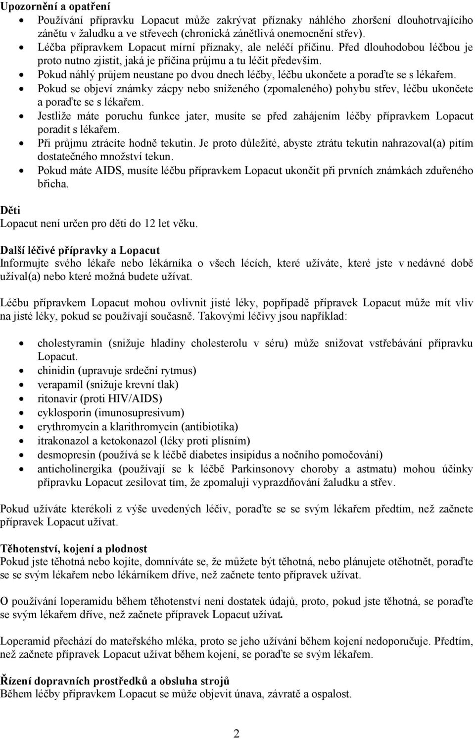 Pokud náhlý průjem neustane po dvou dnech léčby, léčbu ukončete a poraďte se s lékařem. Pokud se objeví známky zácpy nebo sníženého (zpomaleného) pohybu střev, léčbu ukončete a poraďte se s lékařem.