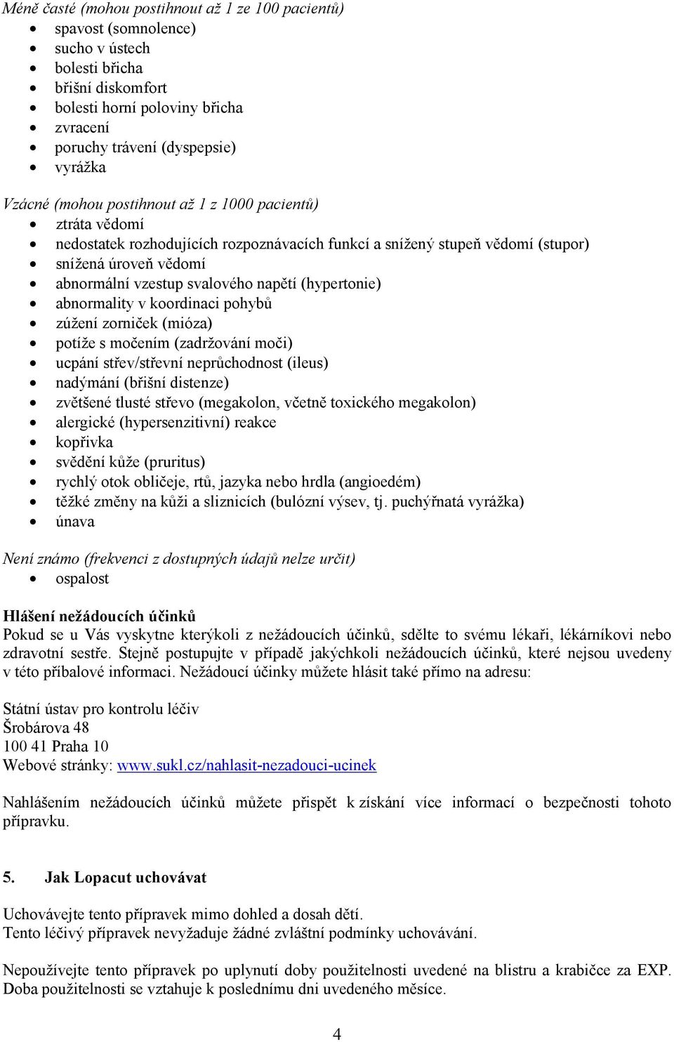 (hypertonie) abnormality v koordinaci pohybů zúžení zorniček (mióza) potíže s močením (zadržování moči) ucpání střev/střevní neprůchodnost (ileus) nadýmání (břišní distenze) zvětšené tlusté střevo