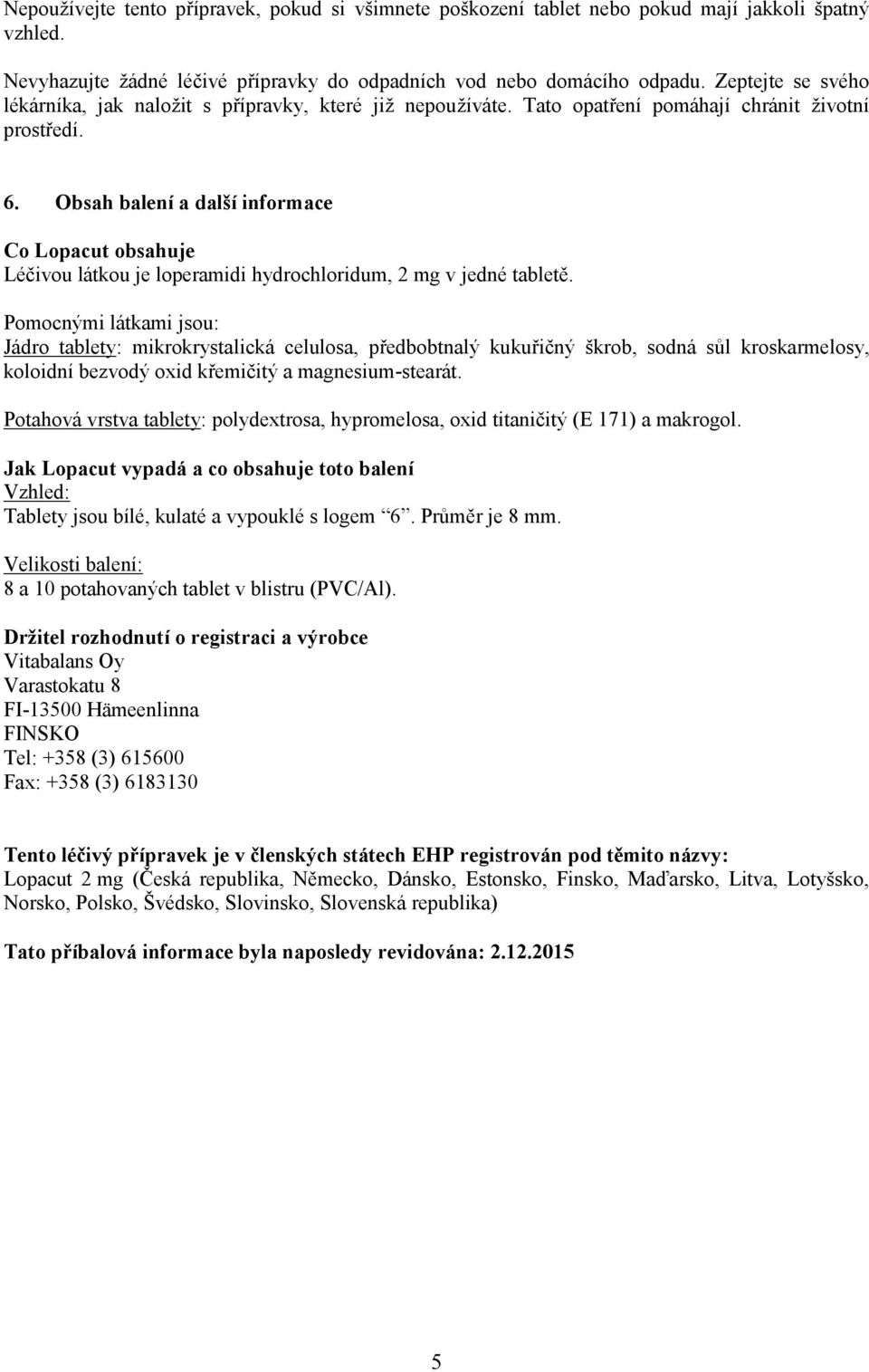 Obsah balení a další informace Co Lopacut obsahuje Léčivou látkou je loperamidi hydrochloridum, 2 mg v jedné tabletě.