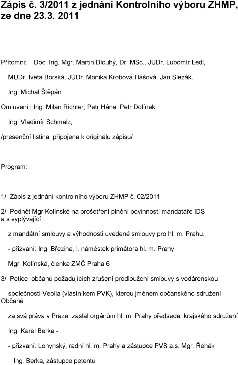 Vladimír Schmalz, /presenční listina připojena k originálu zápisu/ Program: 1/ Zápis z jednání kontrolního výboru ZHMP č. 02/2011 2/ Podnět Mgr.