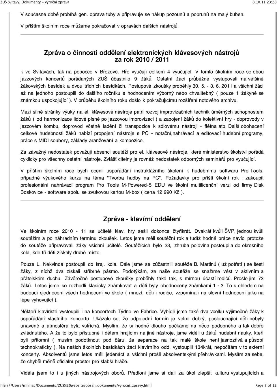 V tomto školním roce se obou jazzových koncertů pořádaných ZUŠ účastnilo 9 žáků. Ostatní žáci průběžně vystupovali na většině žákovských besídek a dvou třídních besídkách.