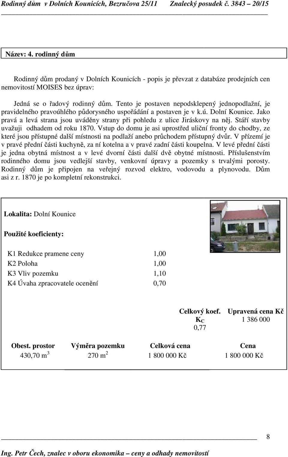 Jako pravá a levá strana jsou uváděny strany při pohledu z ulice Jiráskovy na něj. Stáří stavby uvažuji odhadem od roku 1870.