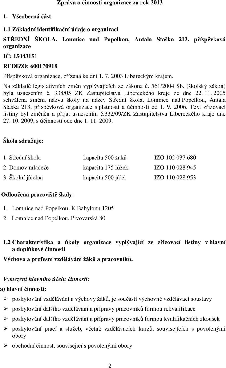 2003 Libereckým krajem. Na základě legislativních změn vyplývajících ze zákona č. 561/2004 Sb. (školský zákon) byla usnesením č. 338/05 ZK Zastupitelstva Libereckého kraje ze dne 22. 11.