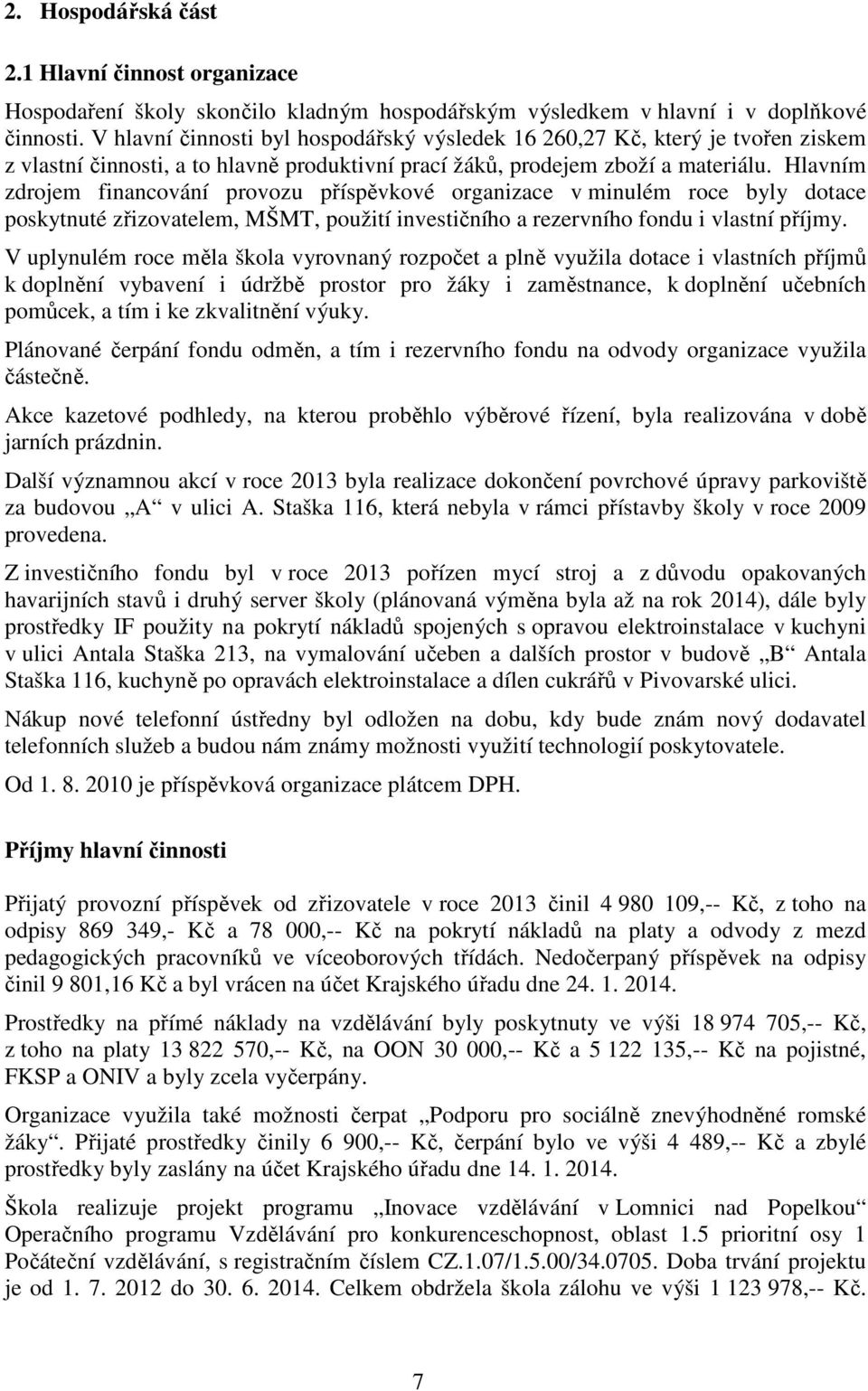 Hlavním zdrojem financování provozu příspěvkové organizace v minulém roce byly dotace poskytnuté zřizovatelem, MŠMT, použití investičního a rezervního fondu i vlastní příjmy.