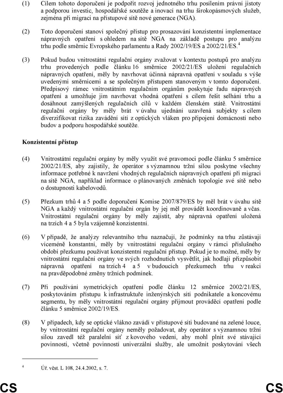 (2) Toto doporučení stanoví společný přístup pro prosazování konzistentní implementace nápravných opatření s ohledem na sítě NGA na základě postupu pro analýzu trhu podle směrnic Evropského