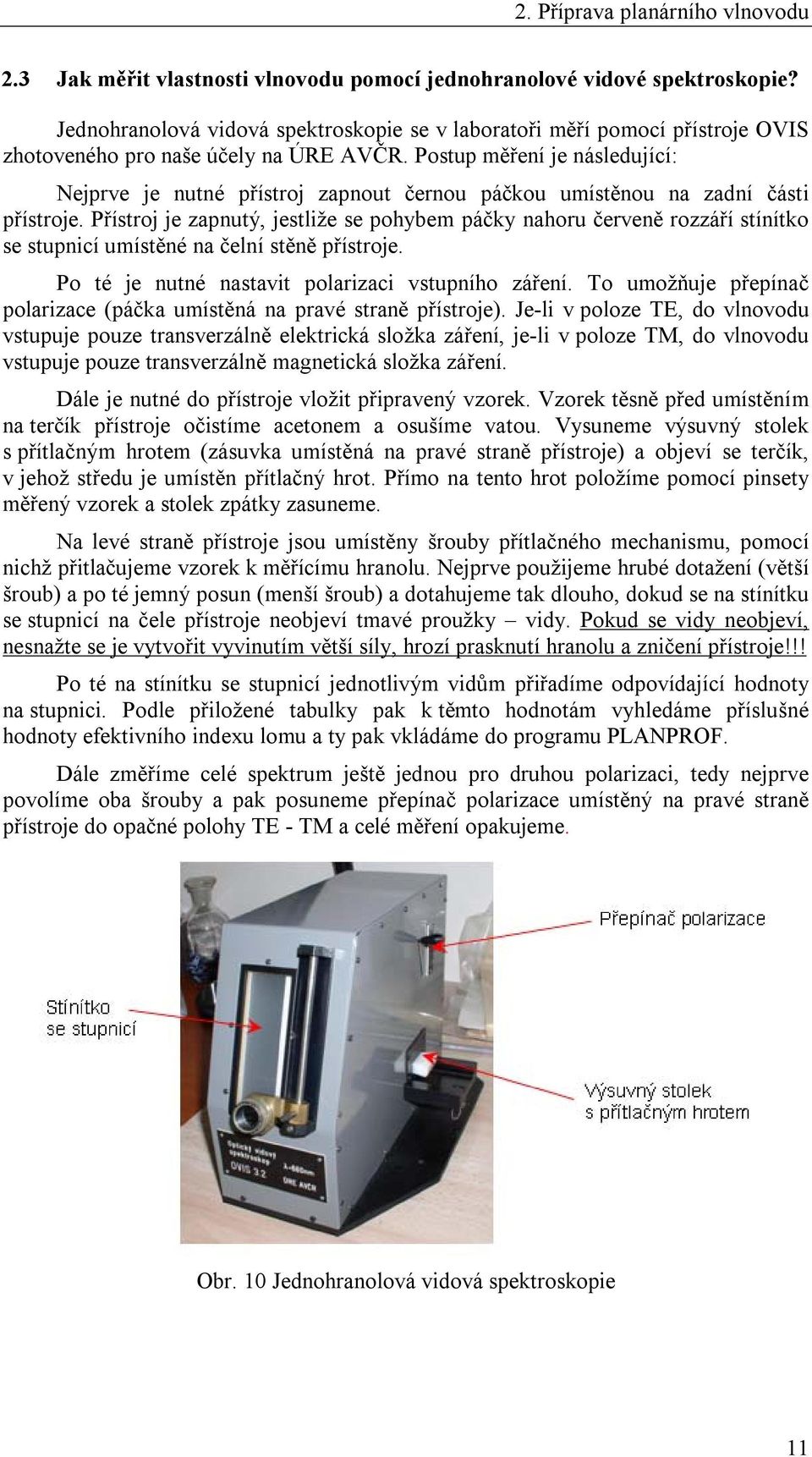 Postup měření je následující: Nejprve je nutné přístroj zapnout černou páčkou umístěnou na zadní části přístroje.