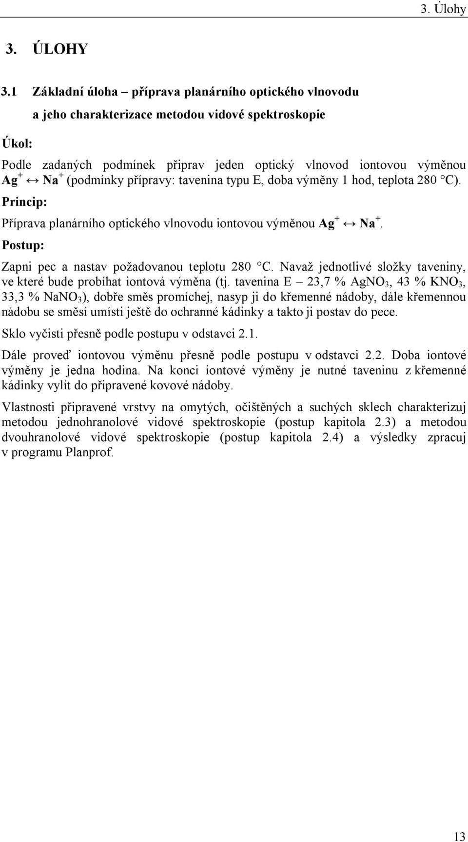 (podmínky přípravy: tavenina typu E, doba výměny 1 hod, teplota 280 C). Princip: Příprava planárního optického vlnovodu iontovou výměnou Ag + Na +.