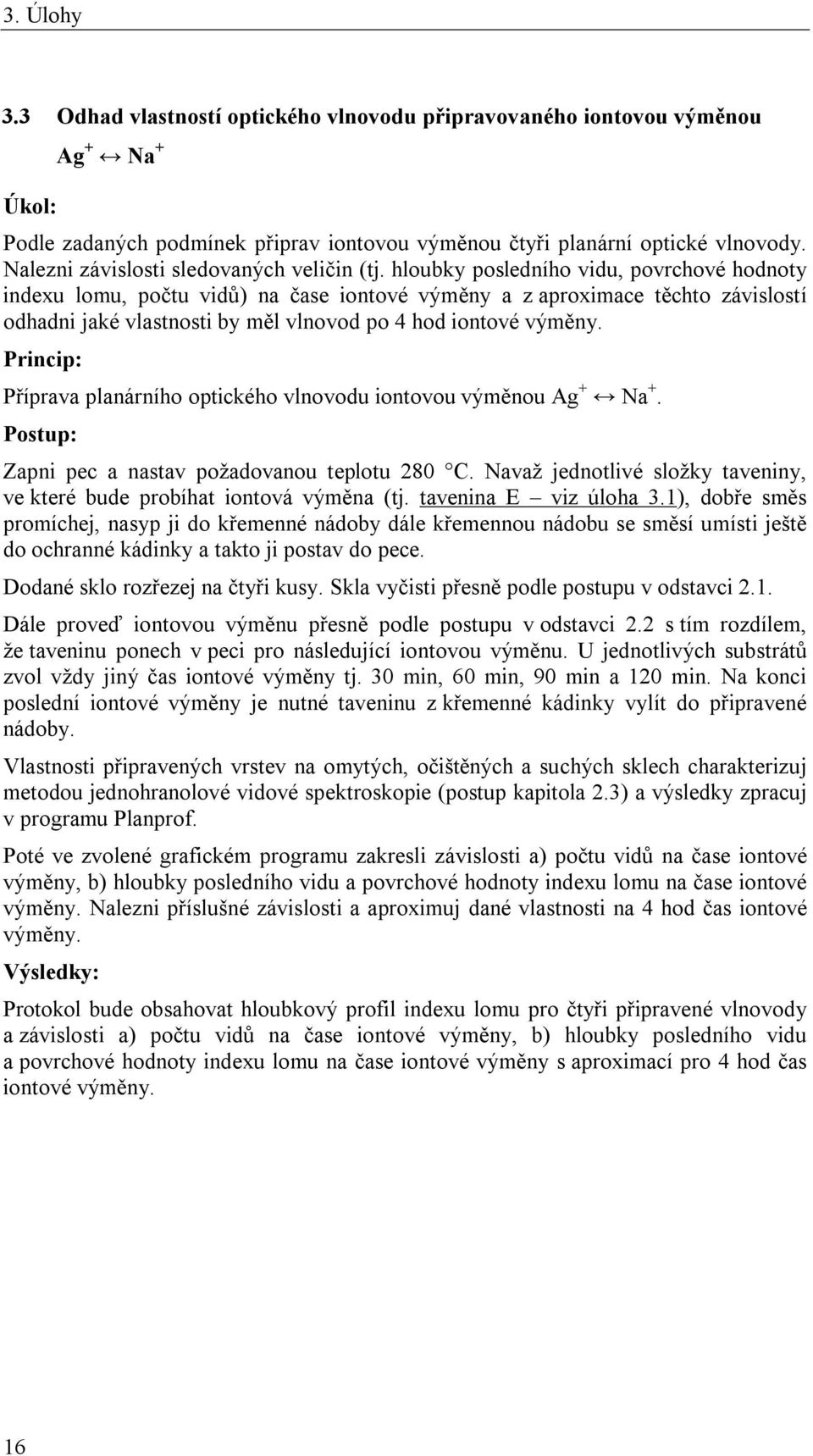 hloubky posledního vidu, povrchové hodnoty indexu lomu, počtu vidů) na čase iontové výměny a z aproximace těchto závislostí odhadni jaké vlastnosti by měl vlnovod po 4 hod iontové výměny.