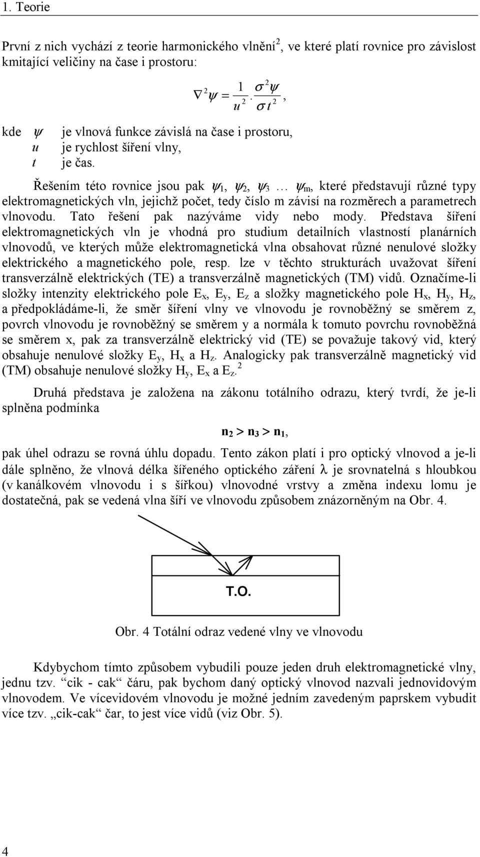 Řešením této rovnice jsou pak ψ 1, ψ 2, ψ 3 ψ m, které představují různé typy elektromagnetických vln, jejichž počet, tedy číslo m závisí na rozměrech a parametrech vlnovodu.