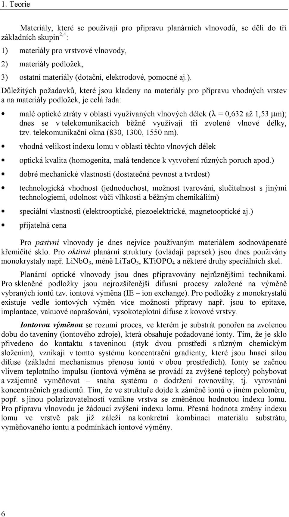 Důležitých požadavků, které jsou kladeny na materiály pro přípravu vhodných vrstev a na materiály podložek, je celá řada: malé optické ztráty v oblasti využívaných vlnových délek (λ = 0,632 až 1,53