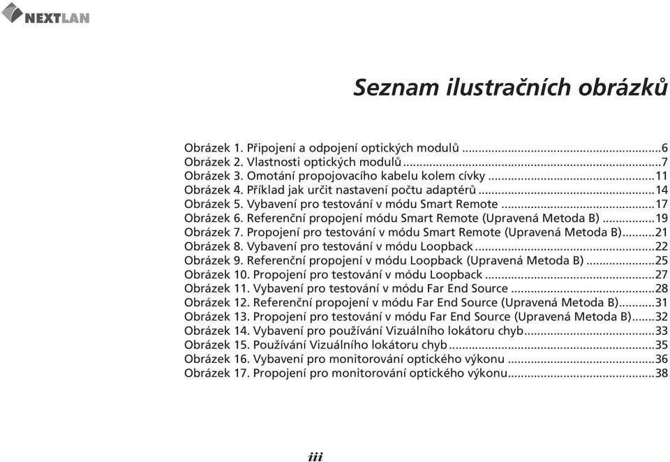 Propojení pro testování v módu Smart Remote (Upravená Metoda B)...21 Obrázek 8. Vybavení pro testování v módu Loopback...22 Obrázek 9. Referenční propojení v módu Loopback (Upravená Metoda B).