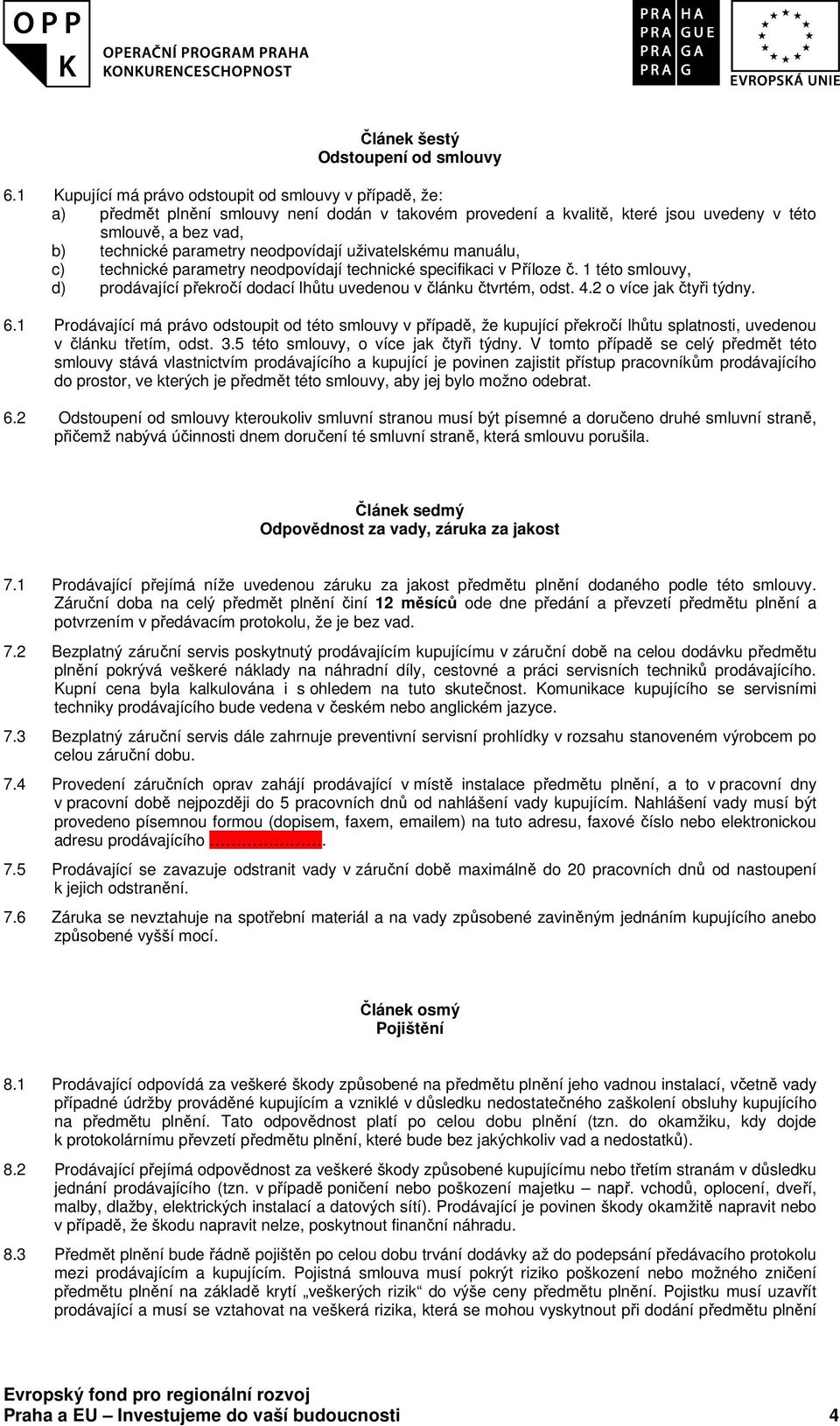 neodpovídají uživatelskému manuálu, c) technické parametry neodpovídají technické specifikaci v Příloze č. 1 této smlouvy, d) prodávající překročí dodací lhůtu uvedenou v článku čtvrtém, odst. 4.