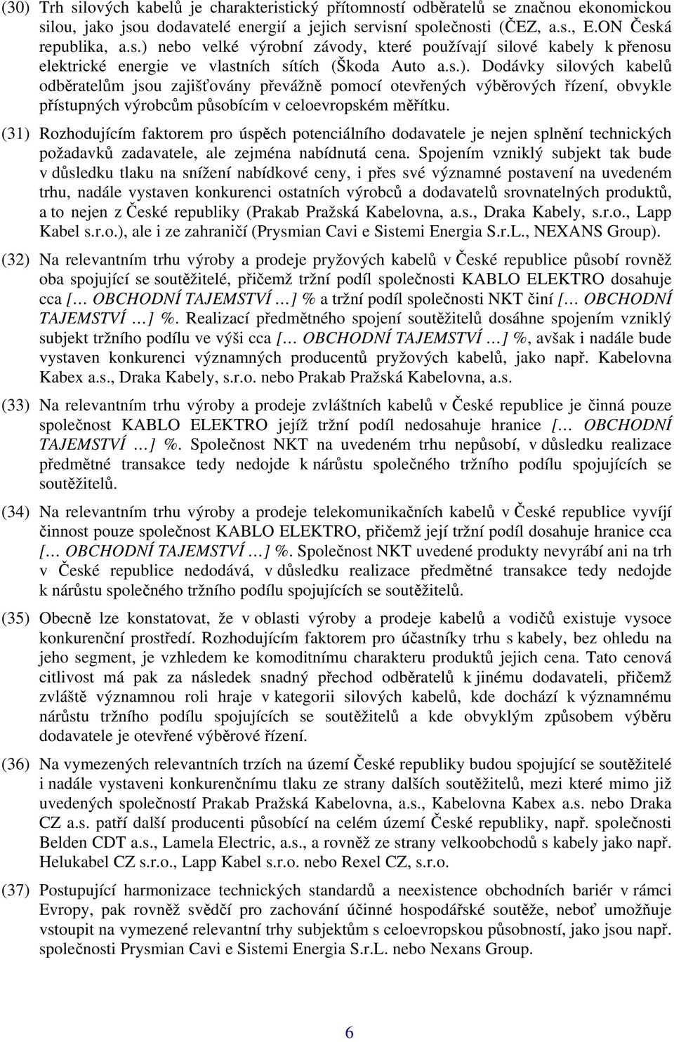 (31) Rozhodujícím faktorem pro úspěch potenciálního dodavatele je nejen splnění technických požadavků zadavatele, ale zejména nabídnutá cena.