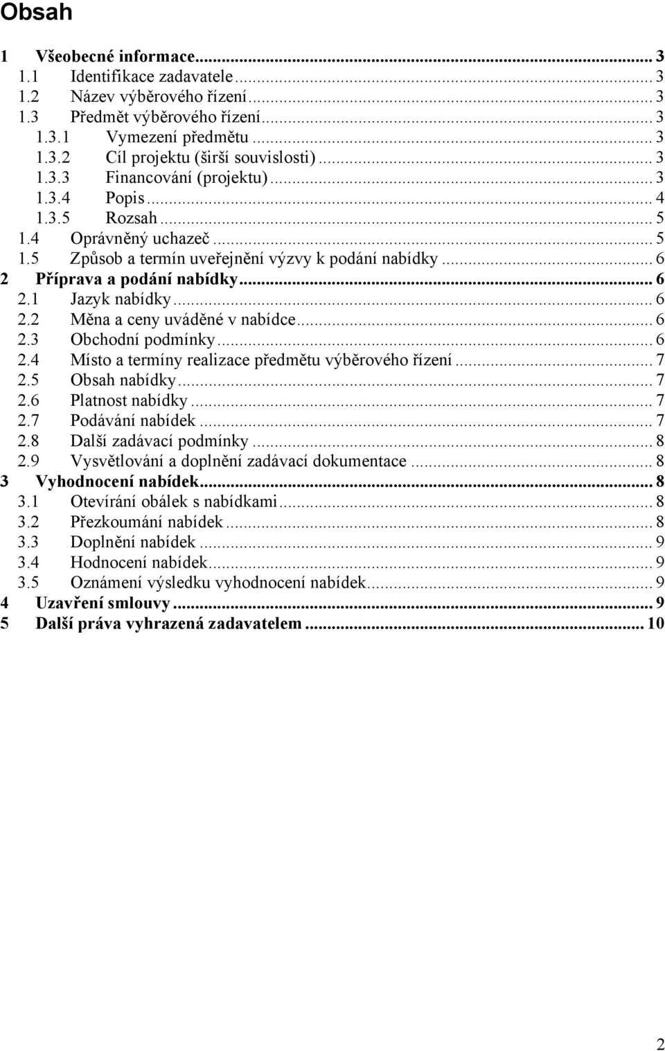 .. 6 2.2 Měna a ceny uváděné v nabídce... 6 2.3 Obchodní podmínky... 6 2.4 Místo a termíny realizace předmětu výběrového řízení... 7 2.5 Obsah nabídky... 7 2.6 Platnost nabídky... 7 2.7 Podávání nabídek.