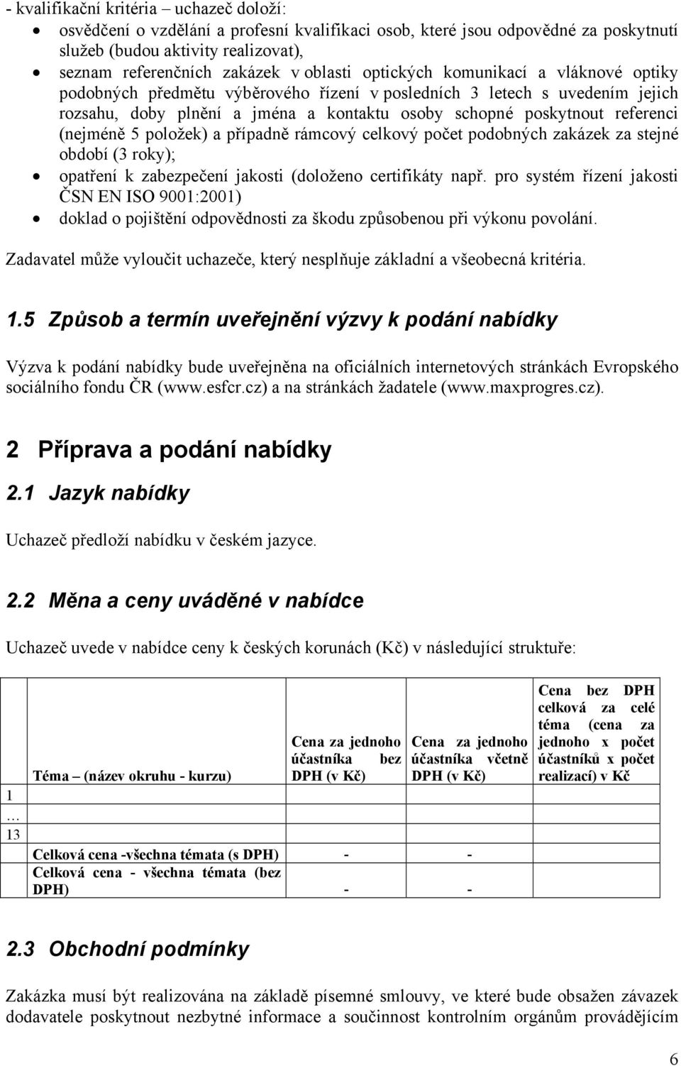 5 položek) a případně rámcový celkový počet podobných zakázek za stejné období (3 roky); opatření k zabezpečení jakosti (doloženo certifikáty např.