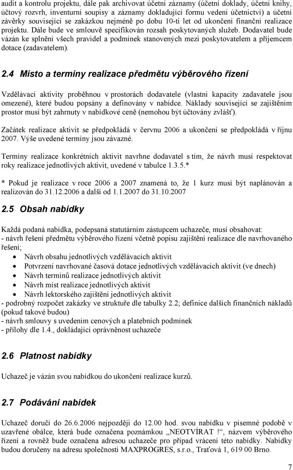 Dodavatel bude vázán ke splnění všech pravidel a podmínek stanovených mezi poskytovatelem a příjemcem dotace (zadavatelem). 2.