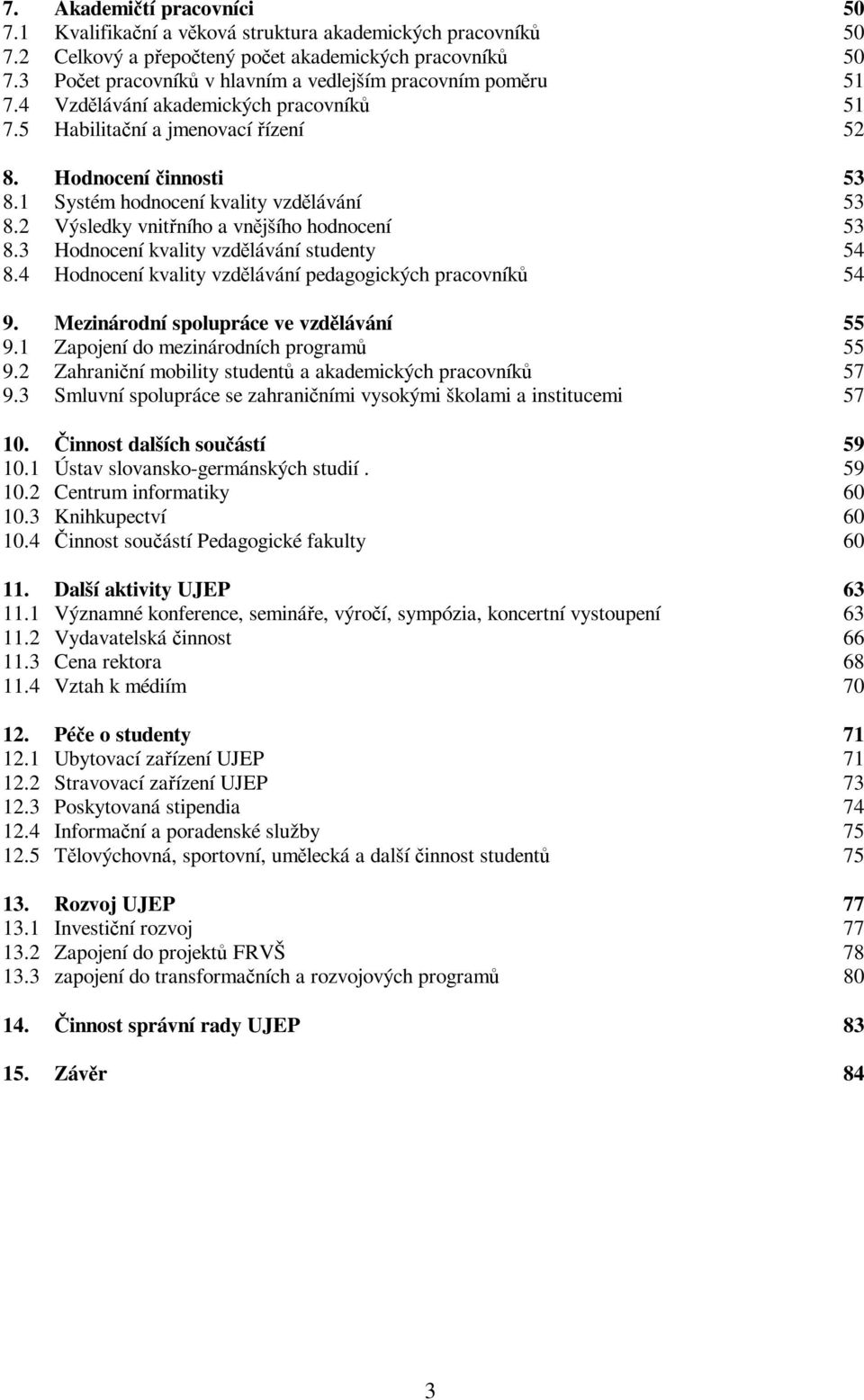 1 Systém hodnocení kvality vzdlávání 53 8.2 Výsledky vnitního a vnjšího hodnocení 53 8.3 Hodnocení kvality vzdlávání studenty 54 8.4 Hodnocení kvality vzdlávání pedagogických pracovník 54 9.