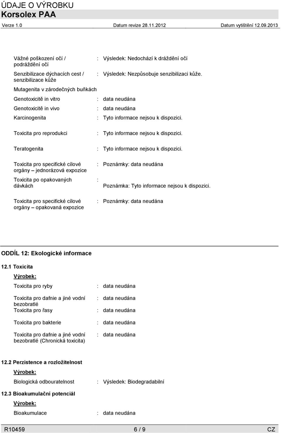 Toxicita pro reprodukci Teratogenita Toxicita pro specifické cílové orgány jednorázová expozice Toxicita po opakovaných dávkách Toxicita pro specifické cílové orgány opakovaná expozice : Tyto