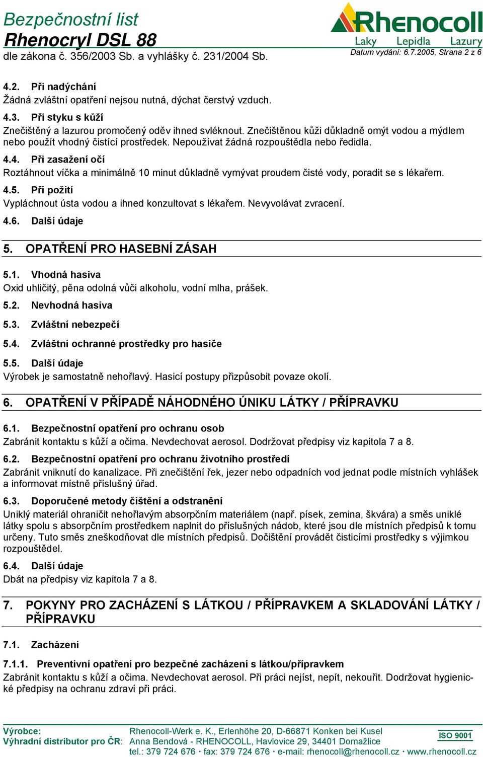 4. Při zasažení očí Roztáhnout víčka a minimálně 10 minut důkladně vymývat proudem čisté vody, poradit se s lékařem. 4.5. Při požití Vypláchnout ústa vodou a ihned konzultovat s lékařem.