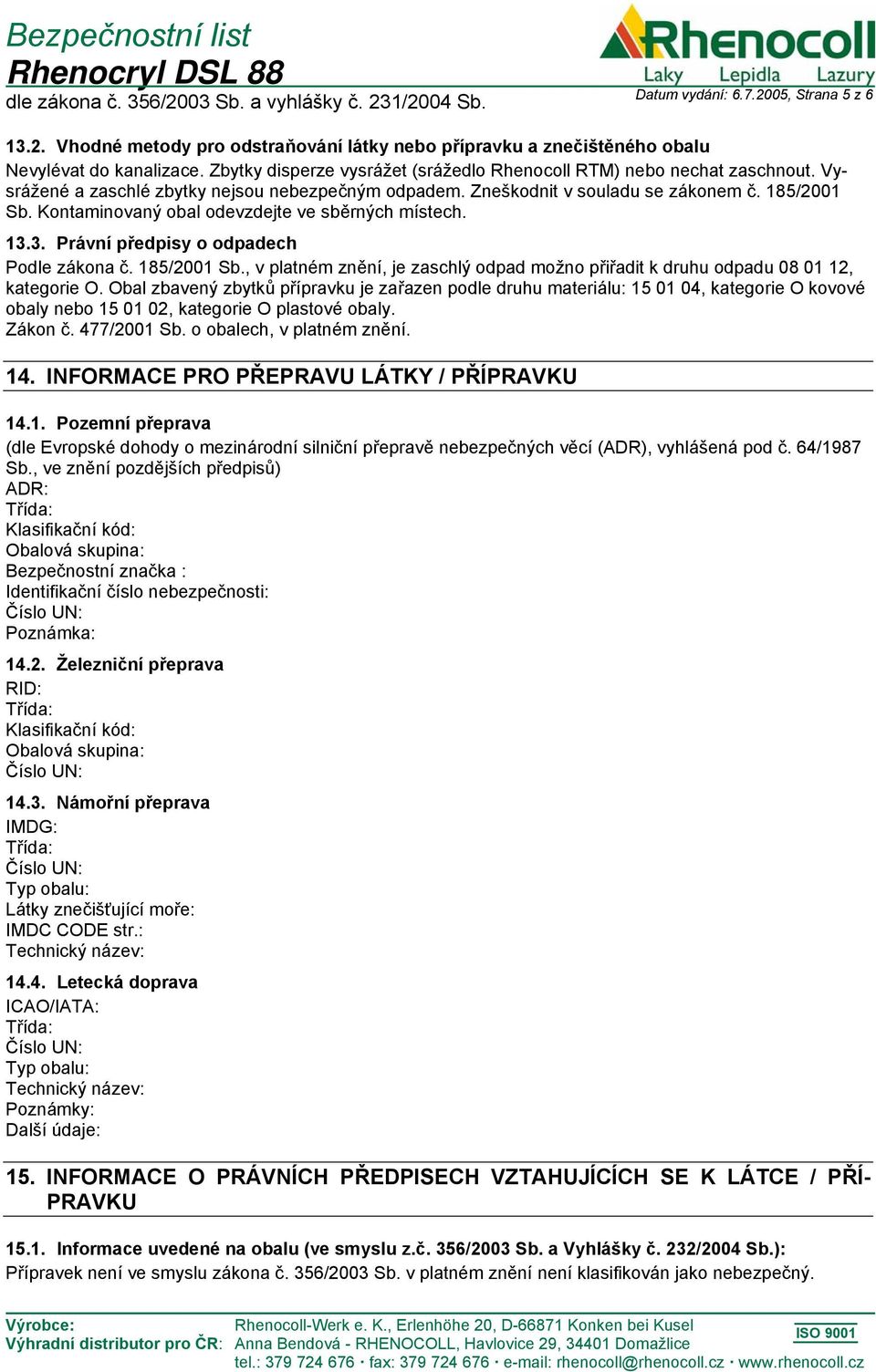 Kontaminovaný obal odevzdejte ve sběrných místech. 13.3. Právní předpisy o odpadech Podle zákona č. 185/2001 Sb., v platném znění, je zaschlý odpad možno přiřadit k druhu odpadu 08 01 12, kategorie O.