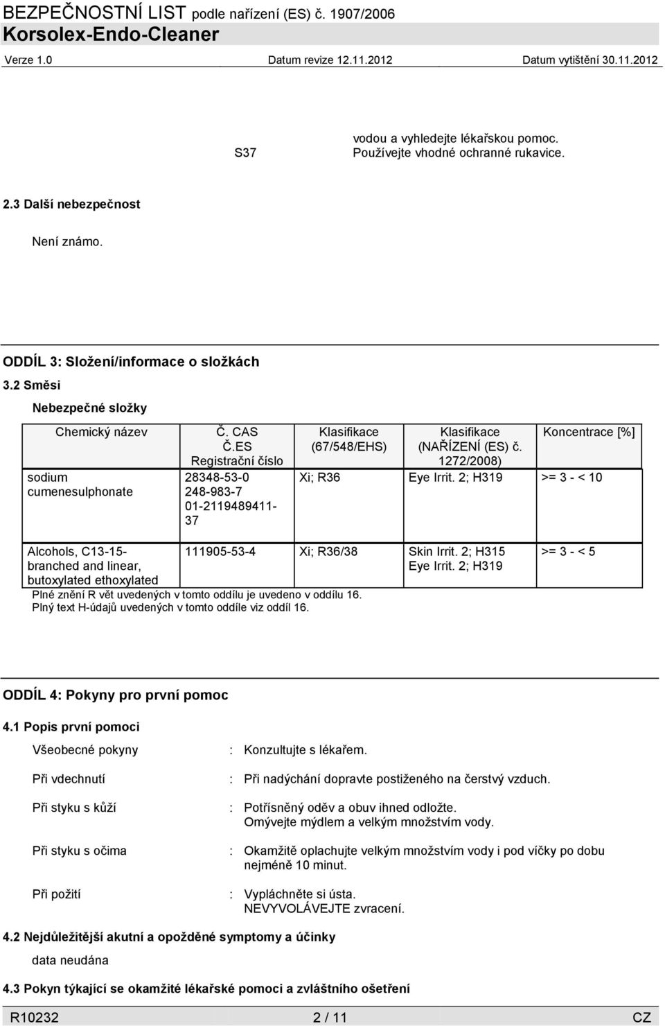 1272/2008) Koncentrace [%] Xi; R36 Eye Irrit. 2; H319 >= 3 - < 10 Alcohols, C13-15- branched and linear, butoxylated ethoxylated 111905-53-4 Xi; R36/38 Skin Irrit. 2; H315 Eye Irrit.