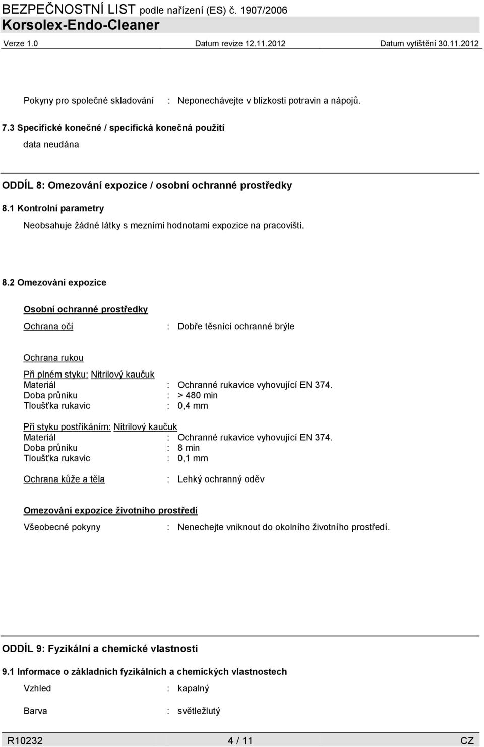 1 Kontrolní parametry Neobsahuje žádné látky s mezními hodnotami expozice na pracovišti. 8.