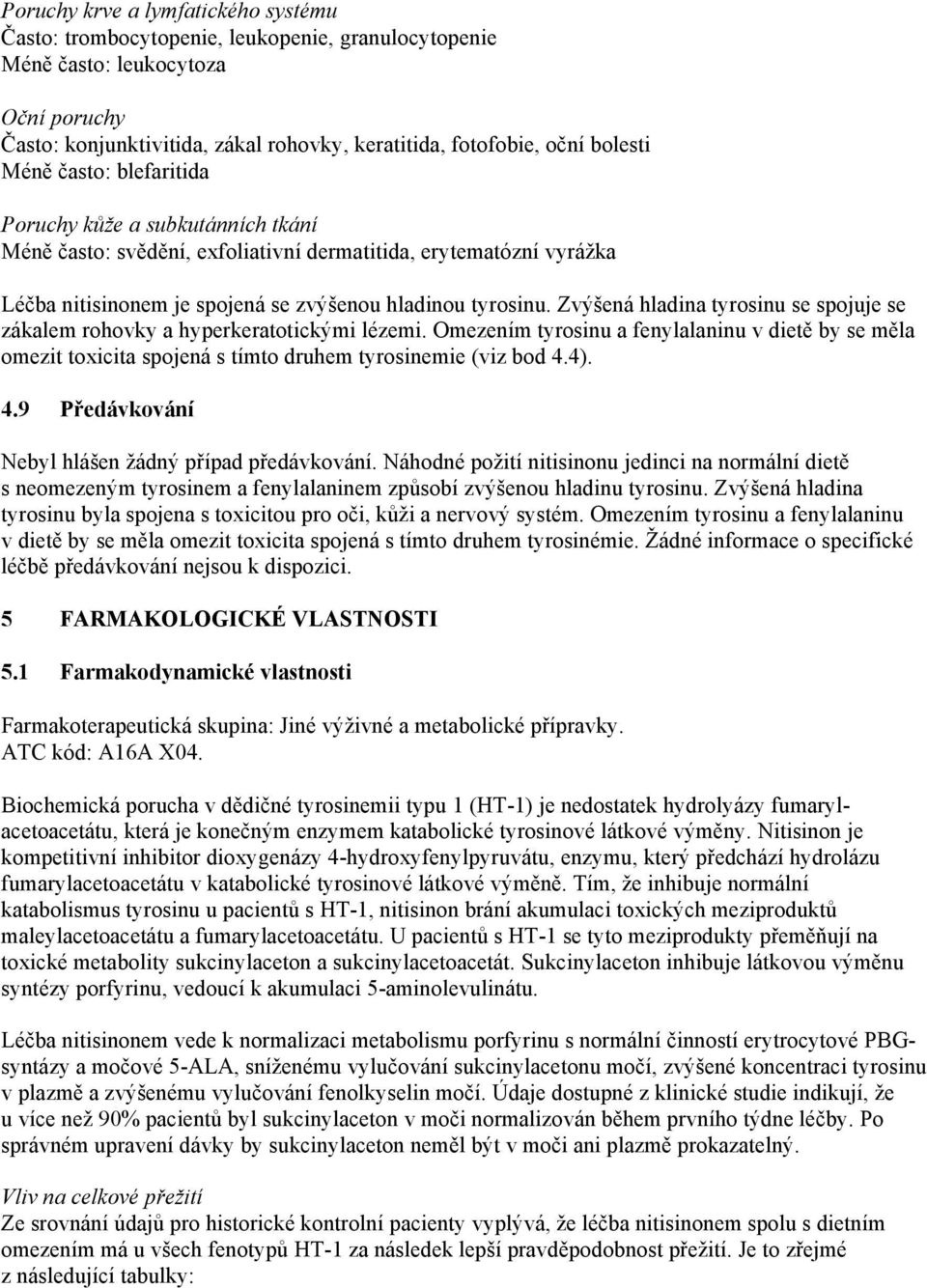 Zvýšená hladina tyrosinu se spojuje se zákalem rohovky a hyperkeratotickými lézemi. Omezením tyrosinu a fenylalaninu v dietě by se měla omezit toxicita spojená s tímto druhem tyrosinemie (viz bod 4.