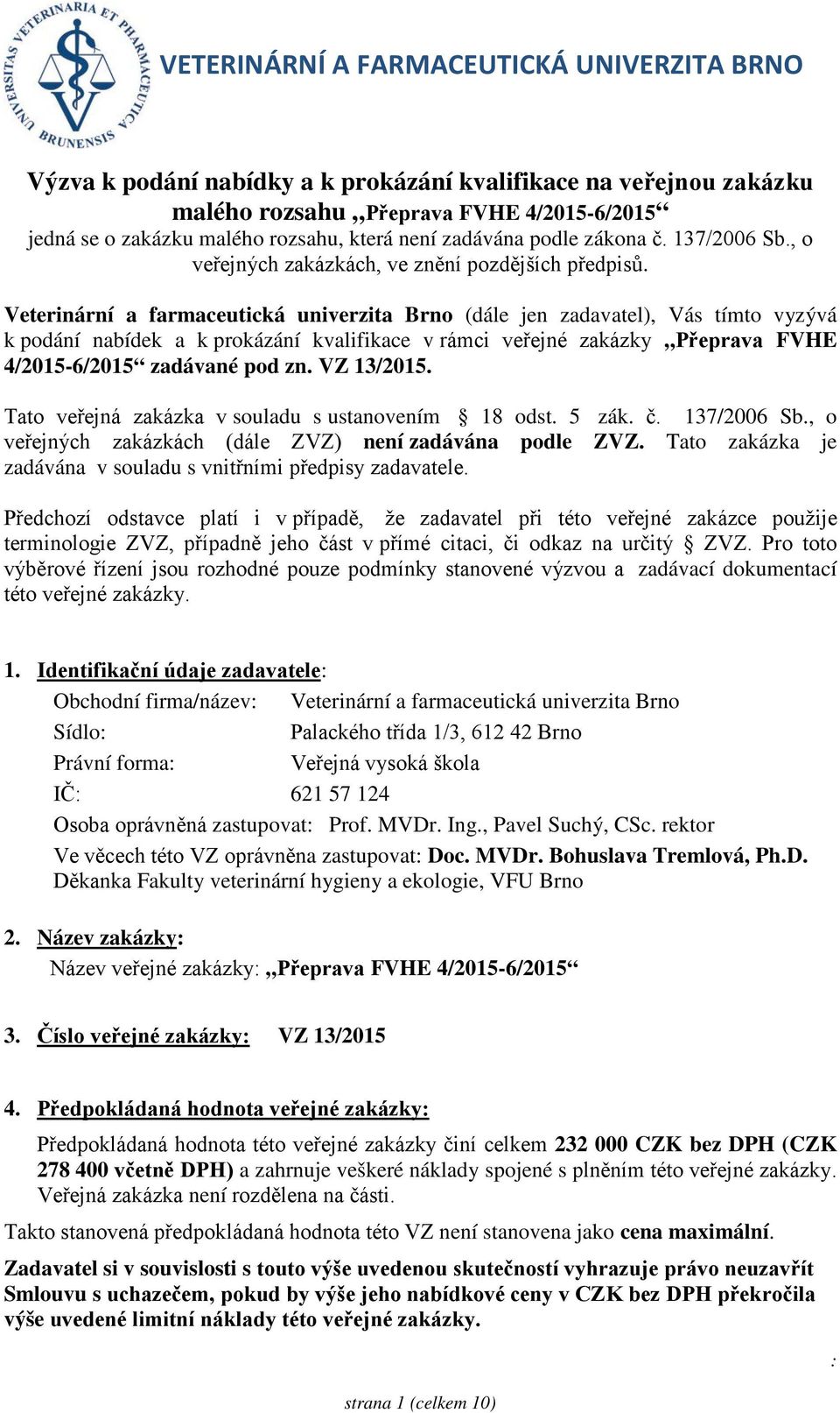 Veterinární a farmaceutická univerzita Brno (dále jen zadavatel), Vás tímto vyzývá k podání nabídek a k prokázání kvalifikace v rámci veřejné zakázky Přeprava FVHE 4/2015-6/2015 zadávané pod zn.