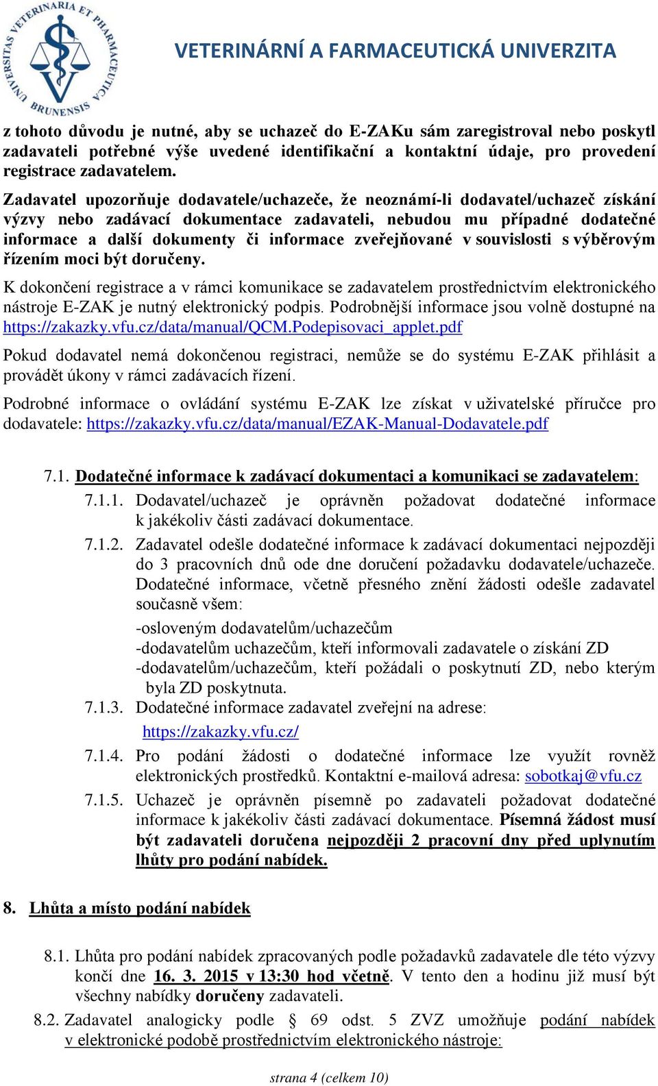 zveřejňované v souvislosti s výběrovým řízením moci být doručeny. K dokončení registrace a v rámci komunikace se zadavatelem prostřednictvím elektronického nástroje E-ZAK je nutný elektronický podpis.