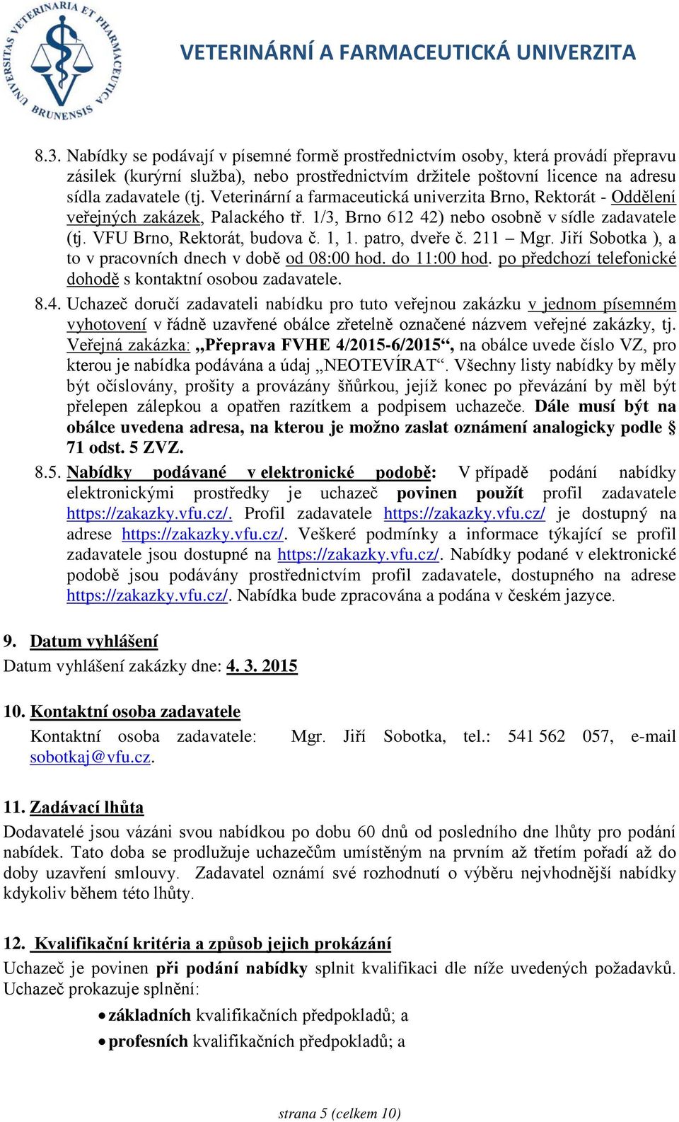 patro, dveře č. 211 Mgr. Jiří Sobotka ), a to v pracovních dnech v době od 08:00 hod. do 11:00 hod. po předchozí telefonické dohodě s kontaktní osobou zadavatele. 8.4.