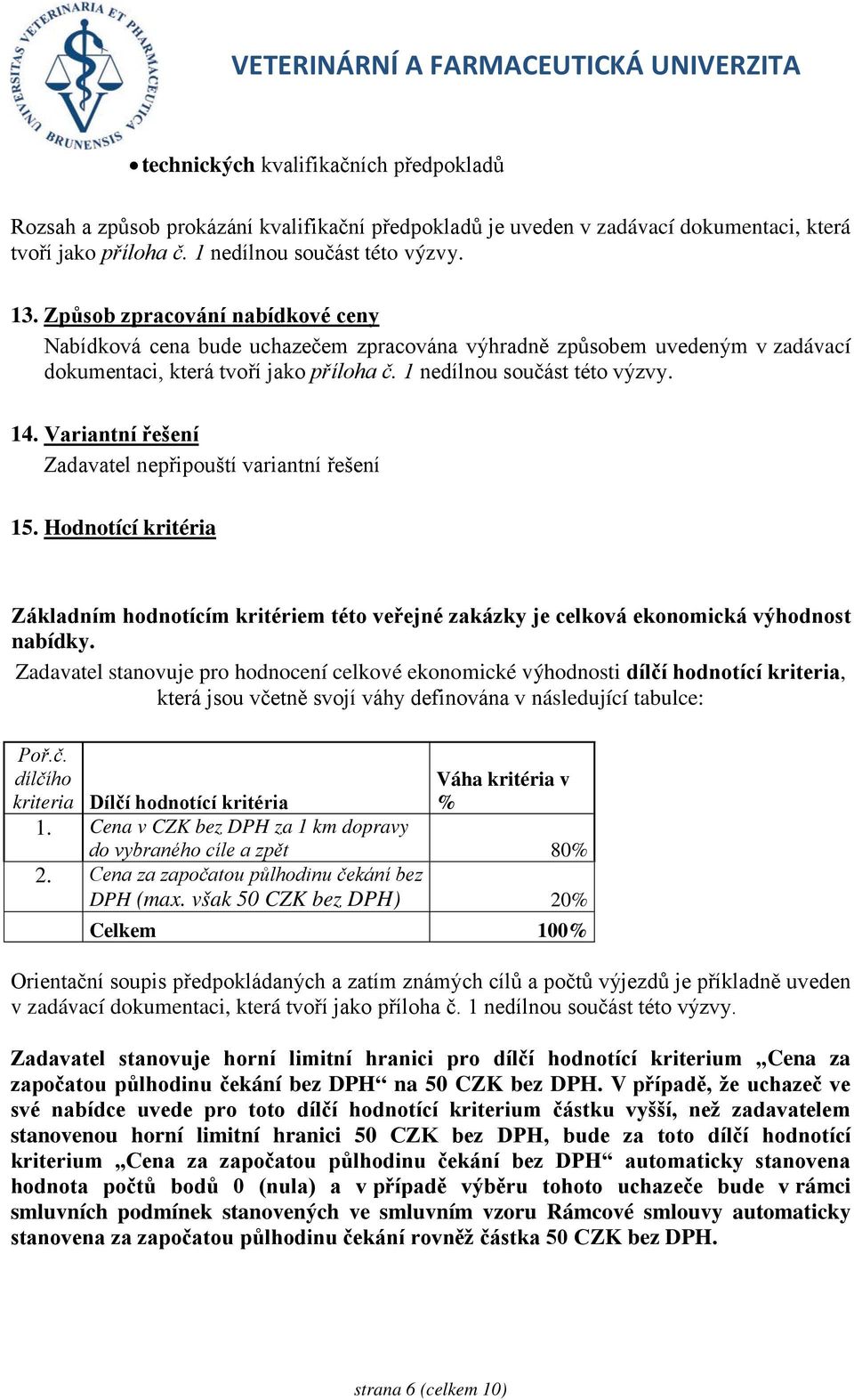 Variantní řešení Zadavatel nepřipouští variantní řešení 15. Hodnotící kritéria Základním hodnotícím kritériem této veřejné zakázky je celková ekonomická výhodnost nabídky.