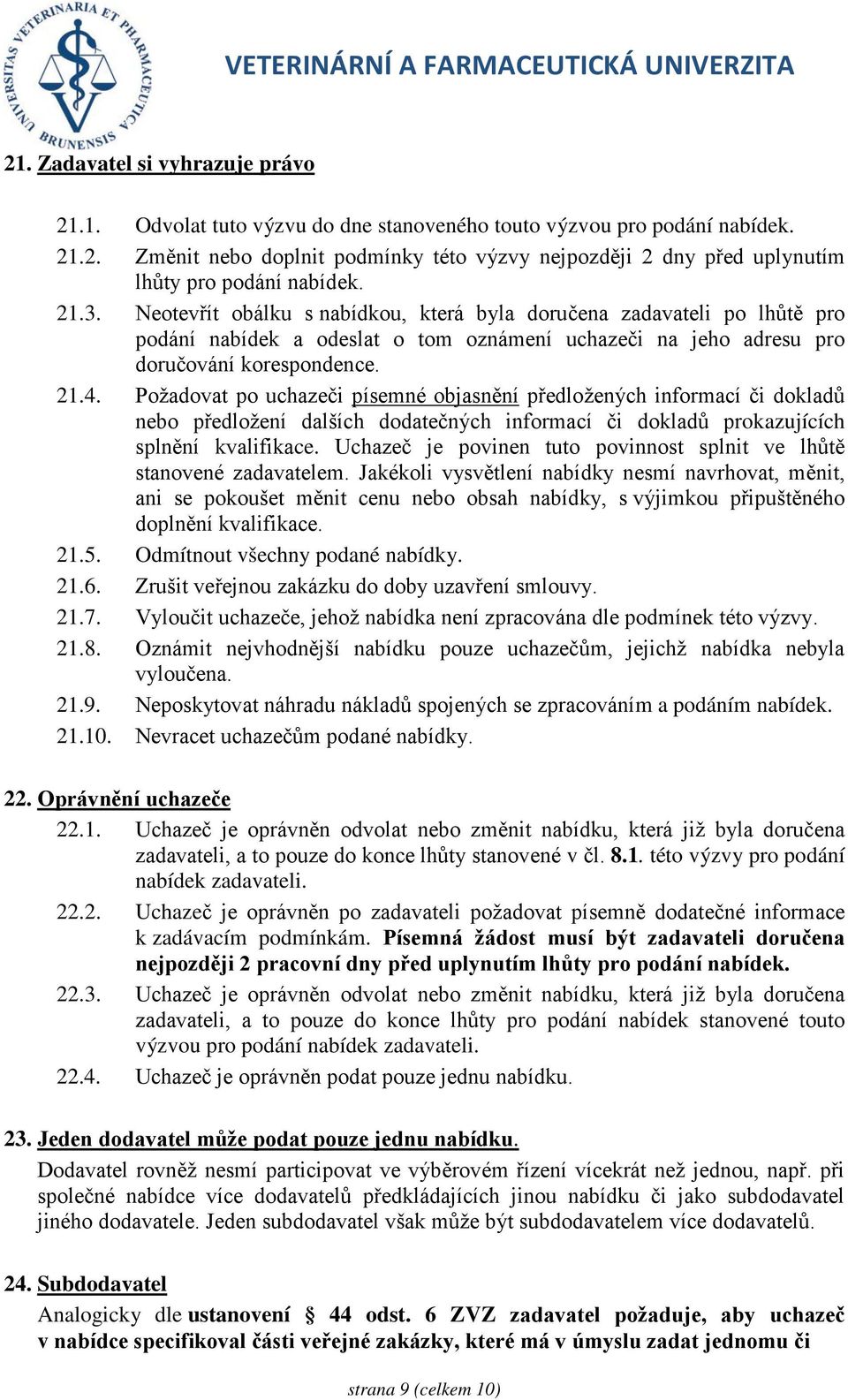 Požadovat po uchazeči písemné objasnění předložených informací či dokladů nebo předložení dalších dodatečných informací či dokladů prokazujících splnění kvalifikace.