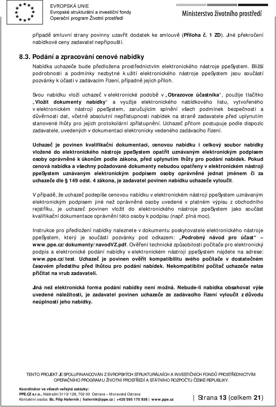 Bližší podrobnosti a podmínky nezbytné k užití elektronického nástroje ppesystem jsou součástí pozvánky k účasti v zadávacím řízení, případně jejich příloh.