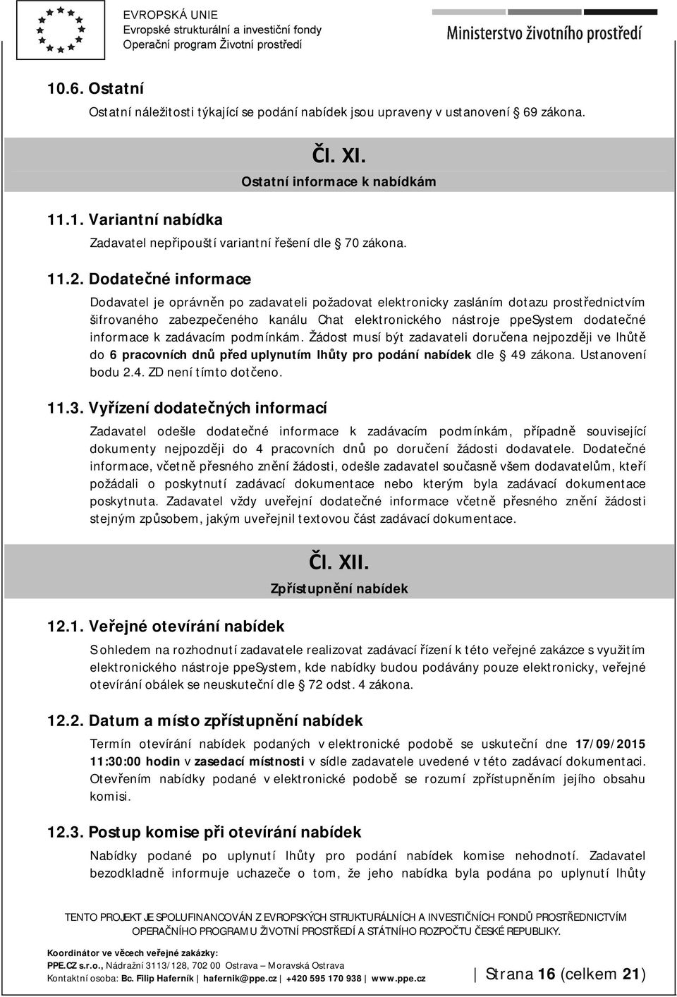 Dodatečné informace Dodavatel je oprávněn po zadavateli požadovat elektronicky zasláním dotazu prostřednictvím šifrovaného zabezpečeného kanálu Chat elektronického nástroje ppesystem dodatečné