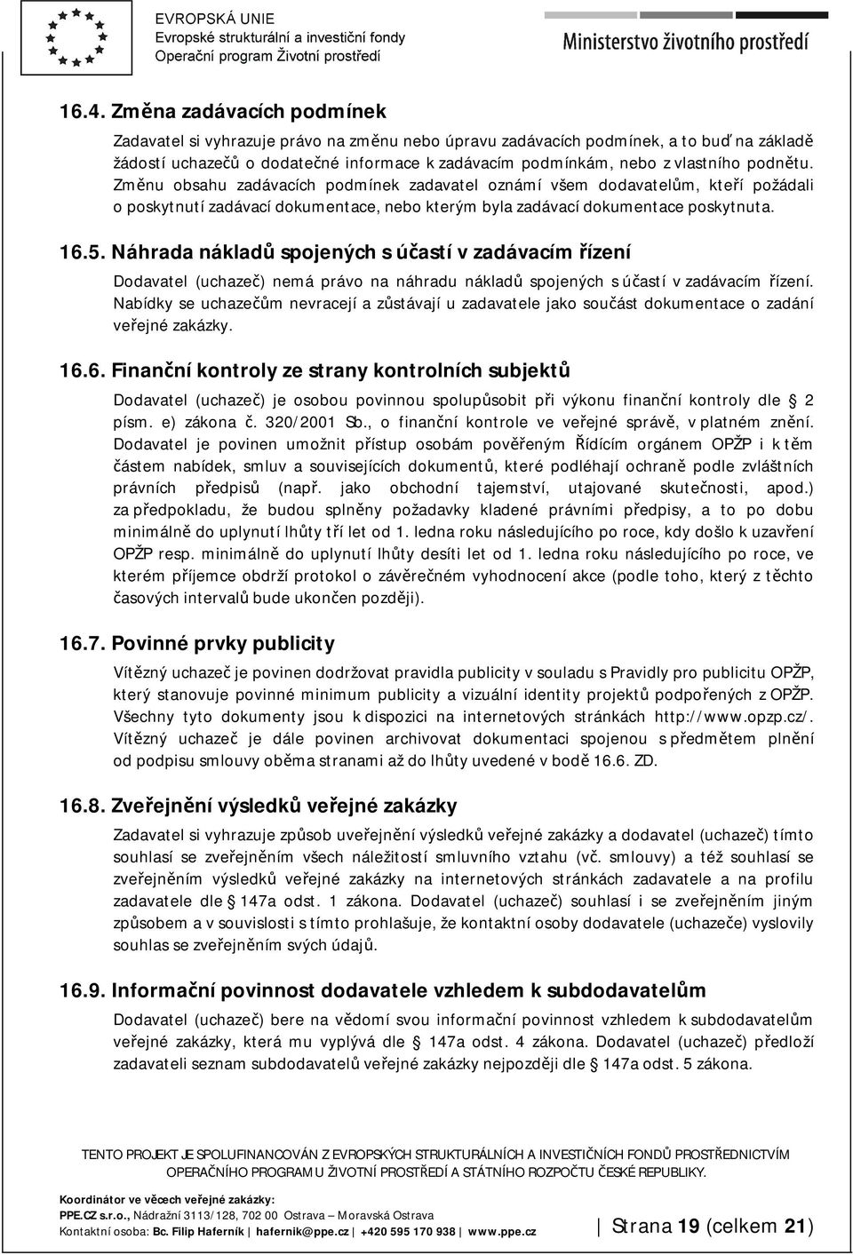 Náhrada nákladů spojených s účastí v zadávacím řízení Dodavatel (uchazeč) nemá právo na náhradu nákladů spojených s účastí v zadávacím řízení.