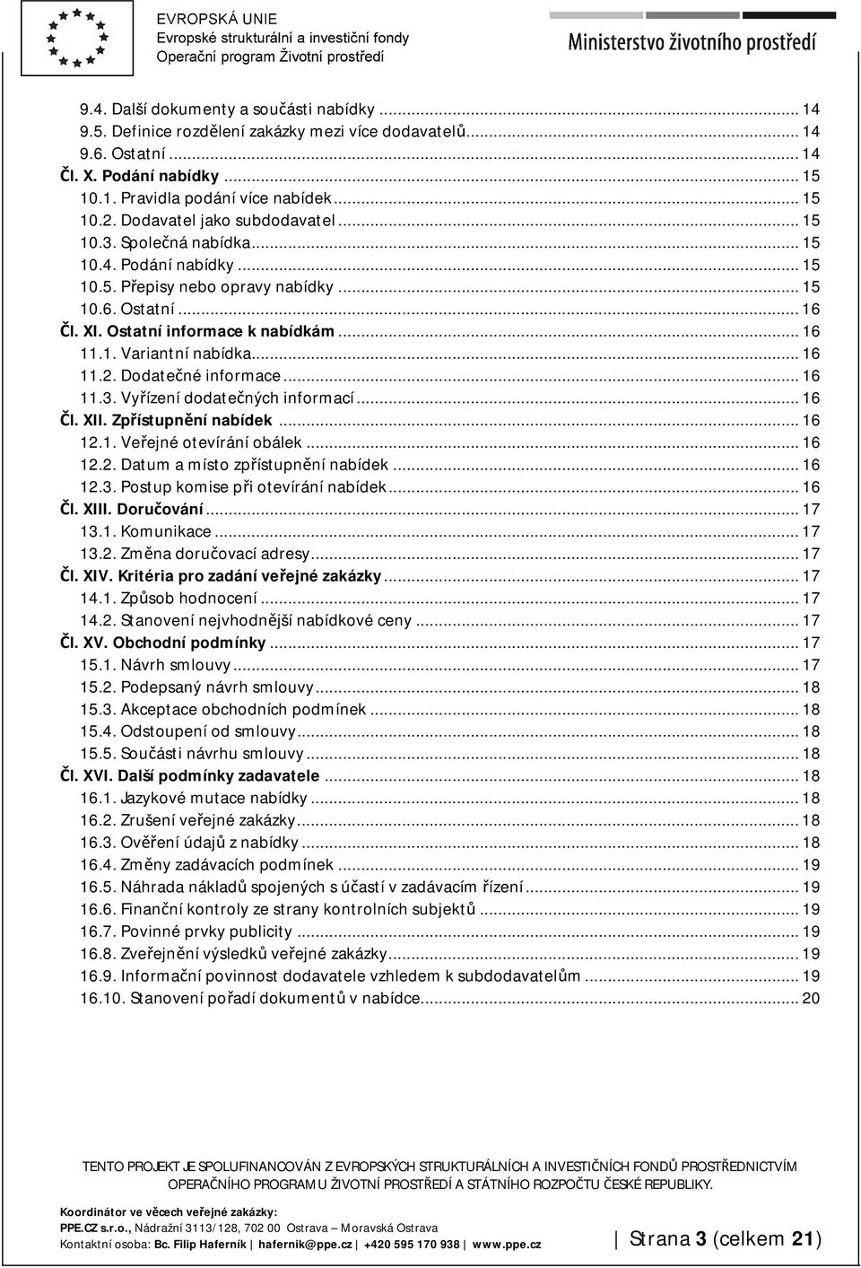 .. 16 11.2. Dodatečné informace... 16 11.3. Vyřízení dodatečných informací... 16 Čl. XII. Zpřístupnění nabídek... 16 12.1. Veřejné otevírání obálek... 16 12.2. Datum a místo zpřístupnění nabídek.