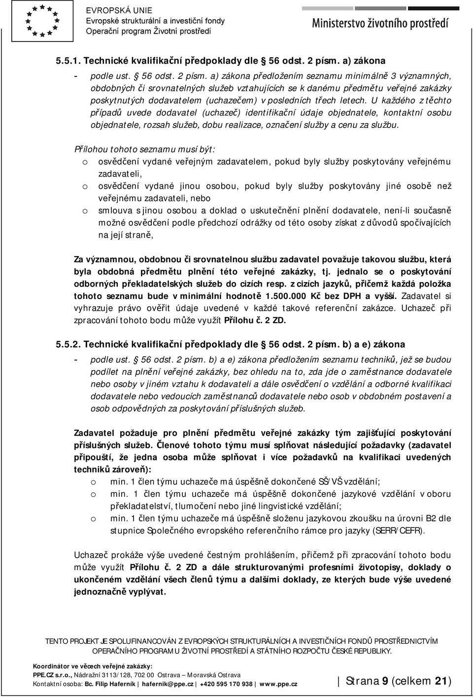 a) zákona předložením seznamu minimálně 3 významných, obdobných či srovnatelných služeb vztahujících se k danému předmětu veřejné zakázky poskytnutých dodavatelem (uchazečem) v posledních třech