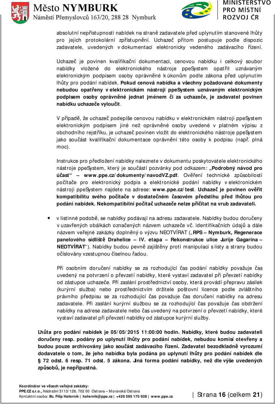 Uchazeč je povinen kvalifikační dokumentaci, cenovou nabídku i celkový soubor nabídky vložené do elektronického nástroje ppesystem opatřit uznávaným elektronickým podpisem osoby oprávněné k úkonům