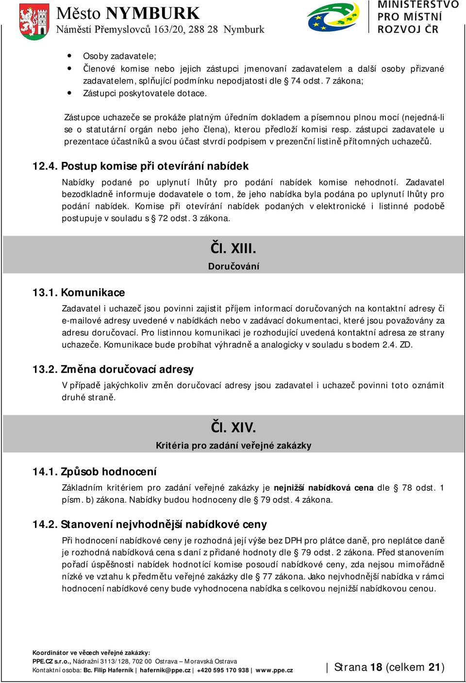 zástupci zadavatele u prezentace účastníků a svou účast stvrdí podpisem v prezenční listině přítomných uchazečů. 12.4.