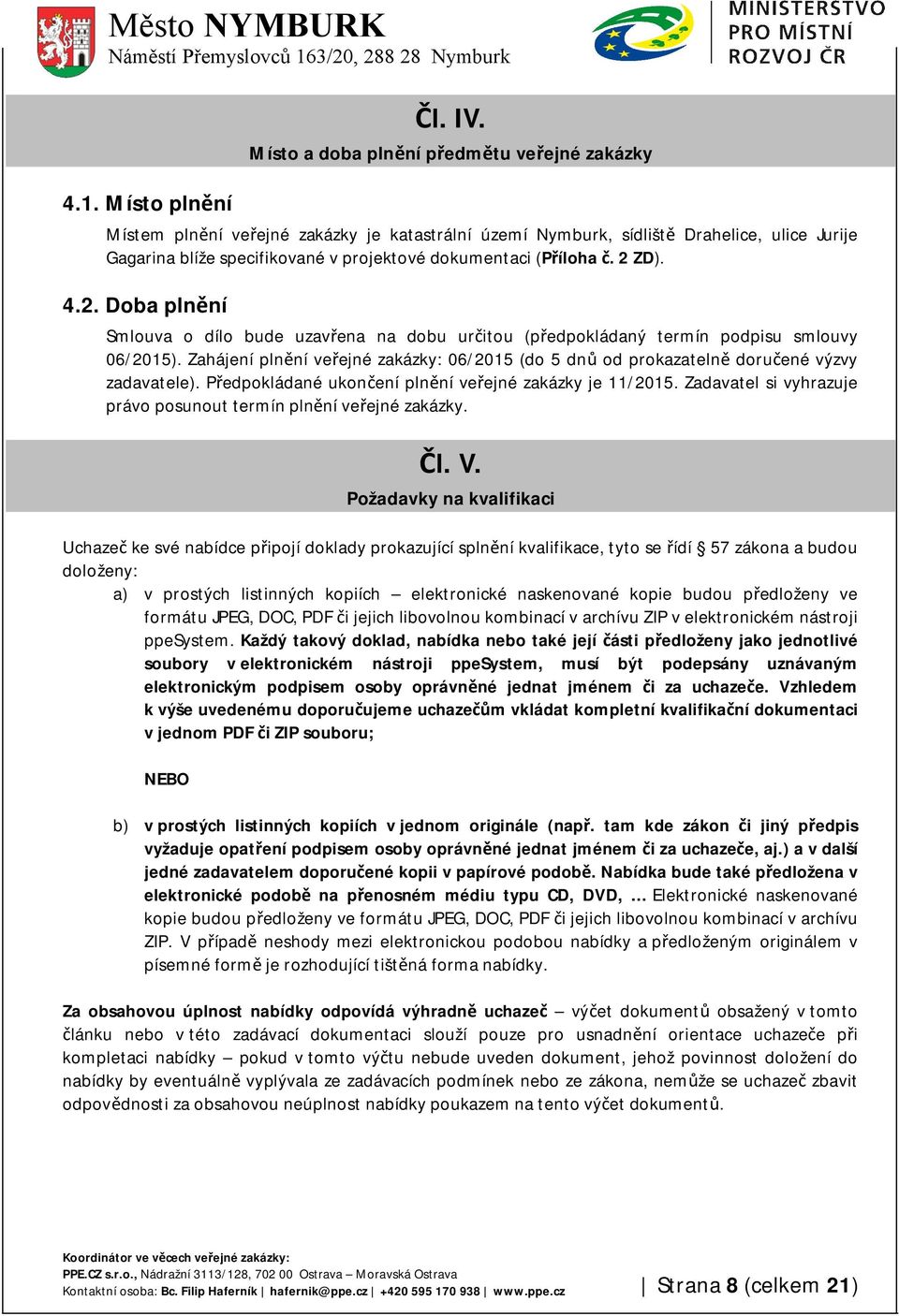 (Příloha č. 2 ZD). 4.2. Doba plnění Smlouva o dílo bude uzavřena na dobu určitou (předpokládaný termín podpisu smlouvy 06/2015).