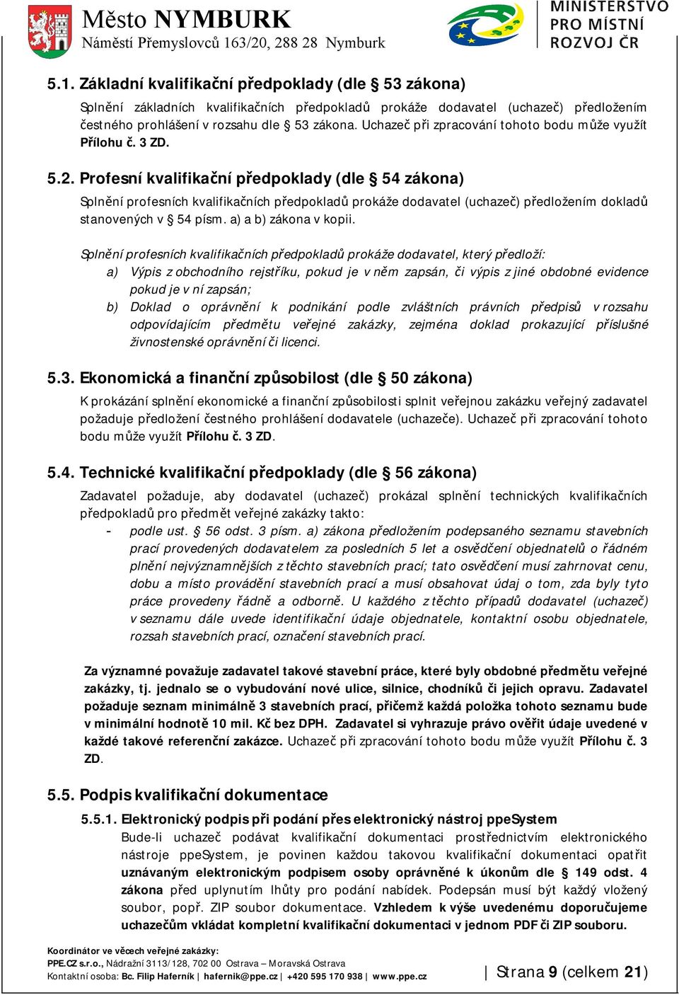 Profesní kvalifikační předpoklady (dle 54 zákona) Splnění profesních kvalifikačních předpokladů prokáže dodavatel (uchazeč) předložením dokladů stanovených v 54 písm. a) a b) zákona v kopii.