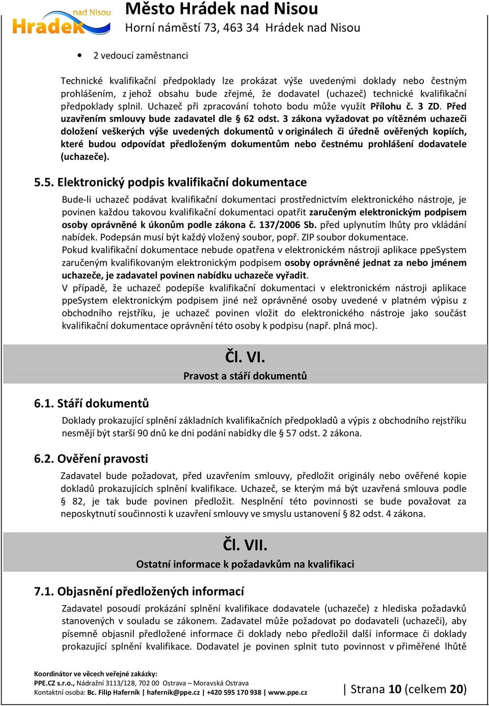 3 zákona vyžadovat po vítězném uchazeči doložení veškerých výše uvedených dokumentů v originálech či úředně ověřených kopiích, které budou odpovídat předloženým dokumentům nebo čestnému prohlášení