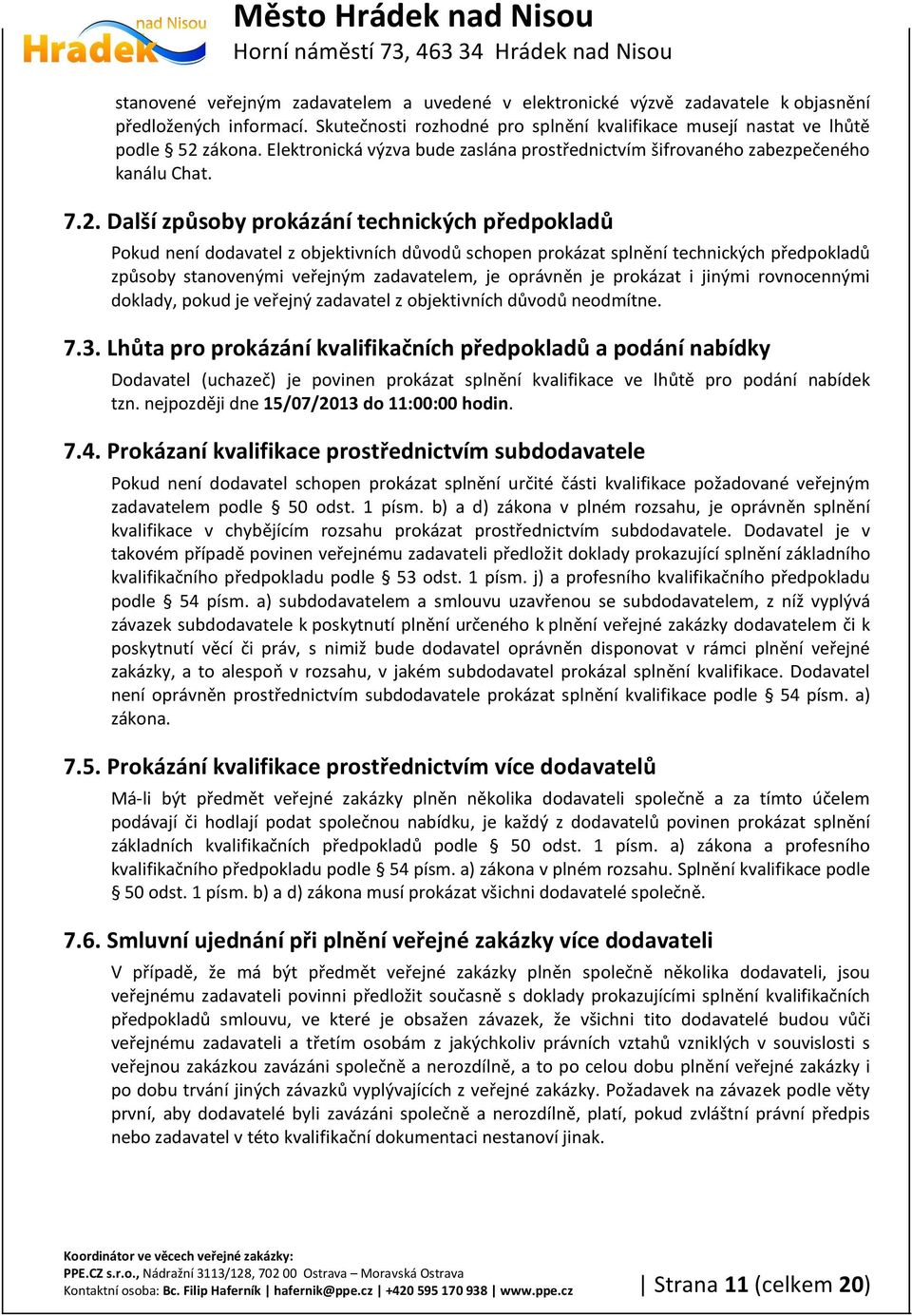 Další způsoby prokázání technických předpokladů Pokud není dodavatel z objektivních důvodů schopen prokázat splnění technických předpokladů způsoby stanovenými veřejným zadavatelem, je oprávněn je