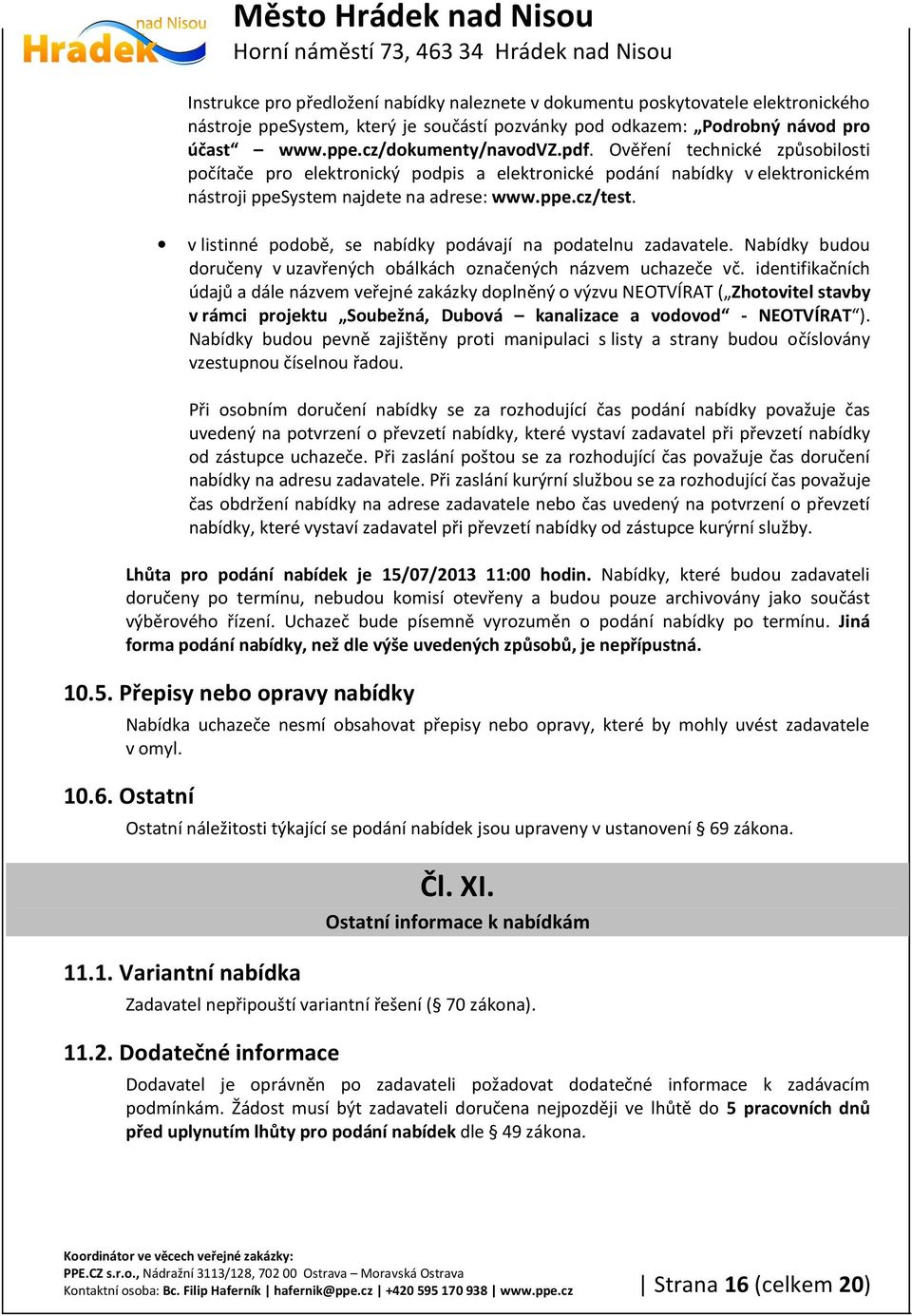 v listinné podobě, se nabídky podávají na podatelnu zadavatele. Nabídky budou doručeny v uzavřených obálkách označených názvem uchazeče vč.