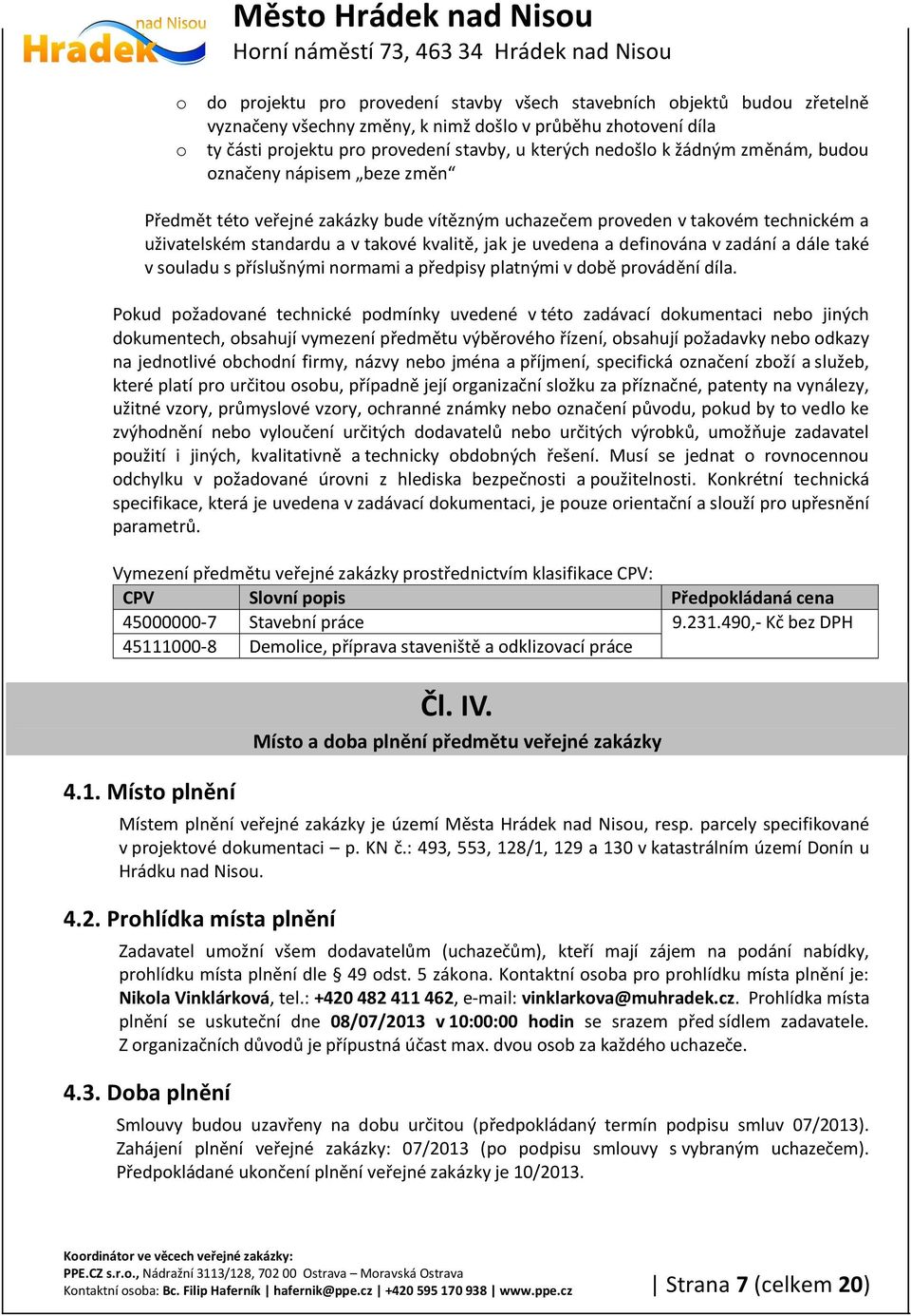 definována v zadání a dále také v souladu s příslušnými normami a předpisy platnými v době provádění díla.