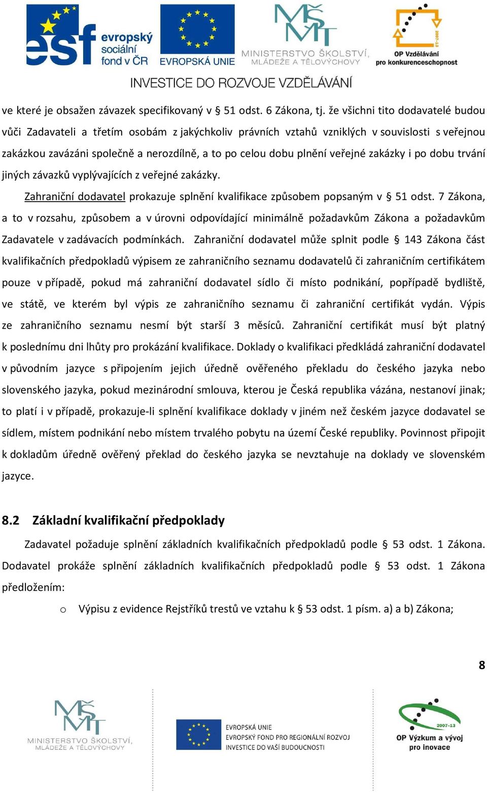 veřejné zakázky i po dobu trvání jiných závazků vyplývajících z veřejné zakázky. Zahraniční dodavatel prokazuje splnění kvalifikace způsobem popsaným v 51 odst.