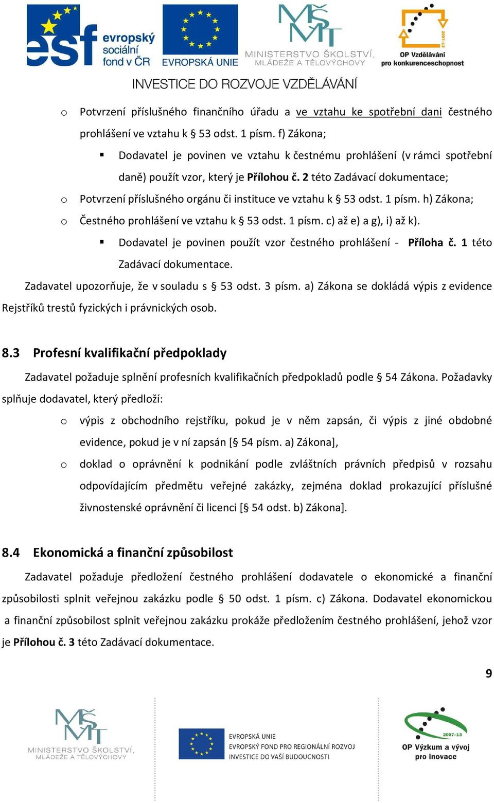 2 této Zadávací dokumentace; o Potvrzení příslušného orgánu či instituce ve vztahu k 53 odst. 1 písm. h) Zákona; o Čestného prohlášení ve vztahu k 53 odst. 1 písm. c) až e) a g), i) až k).