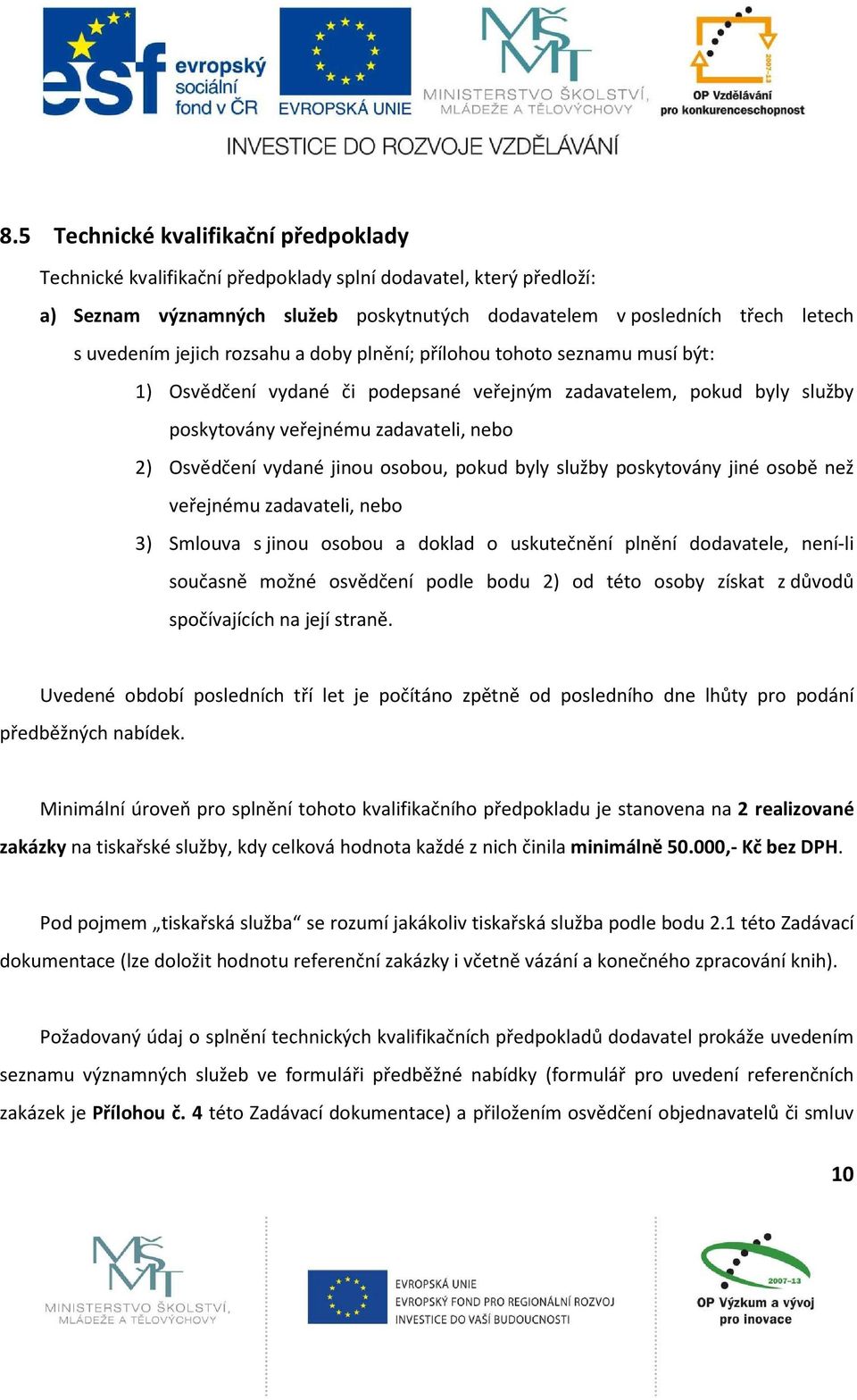 jinou osobou, pokud byly služby poskytovány jiné osobě než veřejnému zadavateli, nebo 3) Smlouva s jinou osobou a doklad o uskutečnění plnění dodavatele, není-li současně možné osvědčení podle bodu