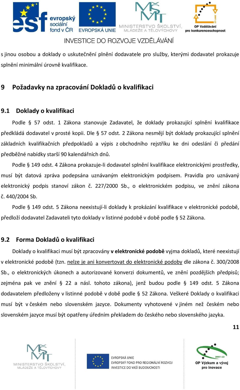 2 Zákona nesmějí být doklady prokazující splnění základních kvalifikačních předpokladů a výpis z obchodního rejstříku ke dni odeslání či předání předběžné nabídky starší 90 kalendářních dnů.