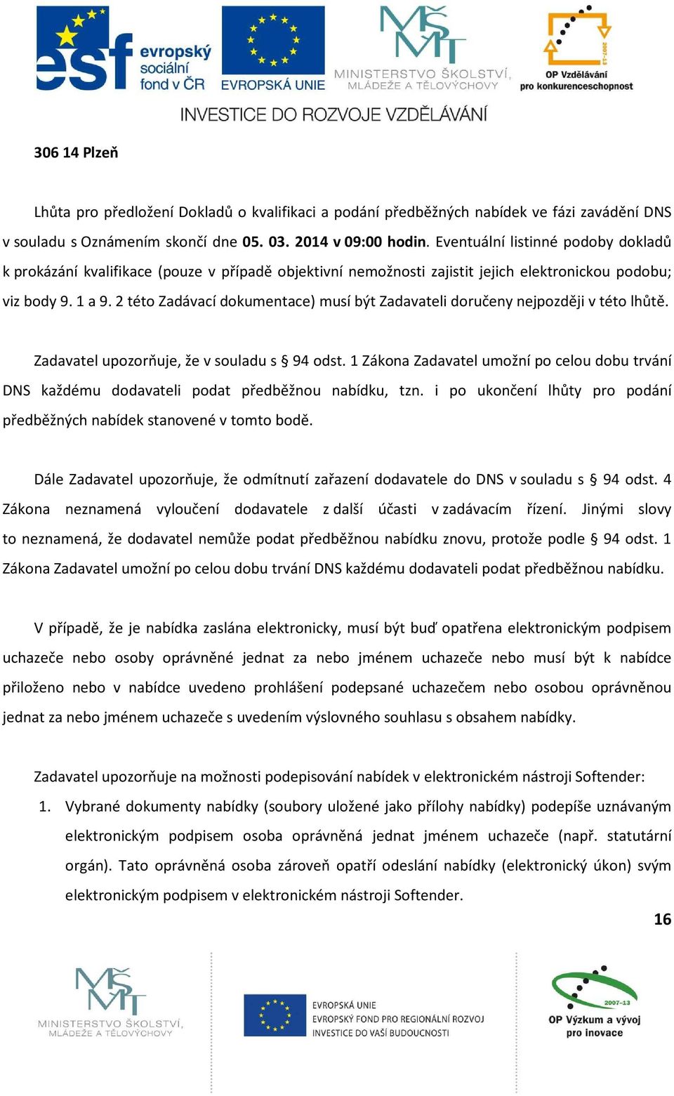 2 této Zadávací dokumentace) musí být Zadavateli doručeny nejpozději v této lhůtě. Zadavatel upozorňuje, že v souladu s 94 odst.